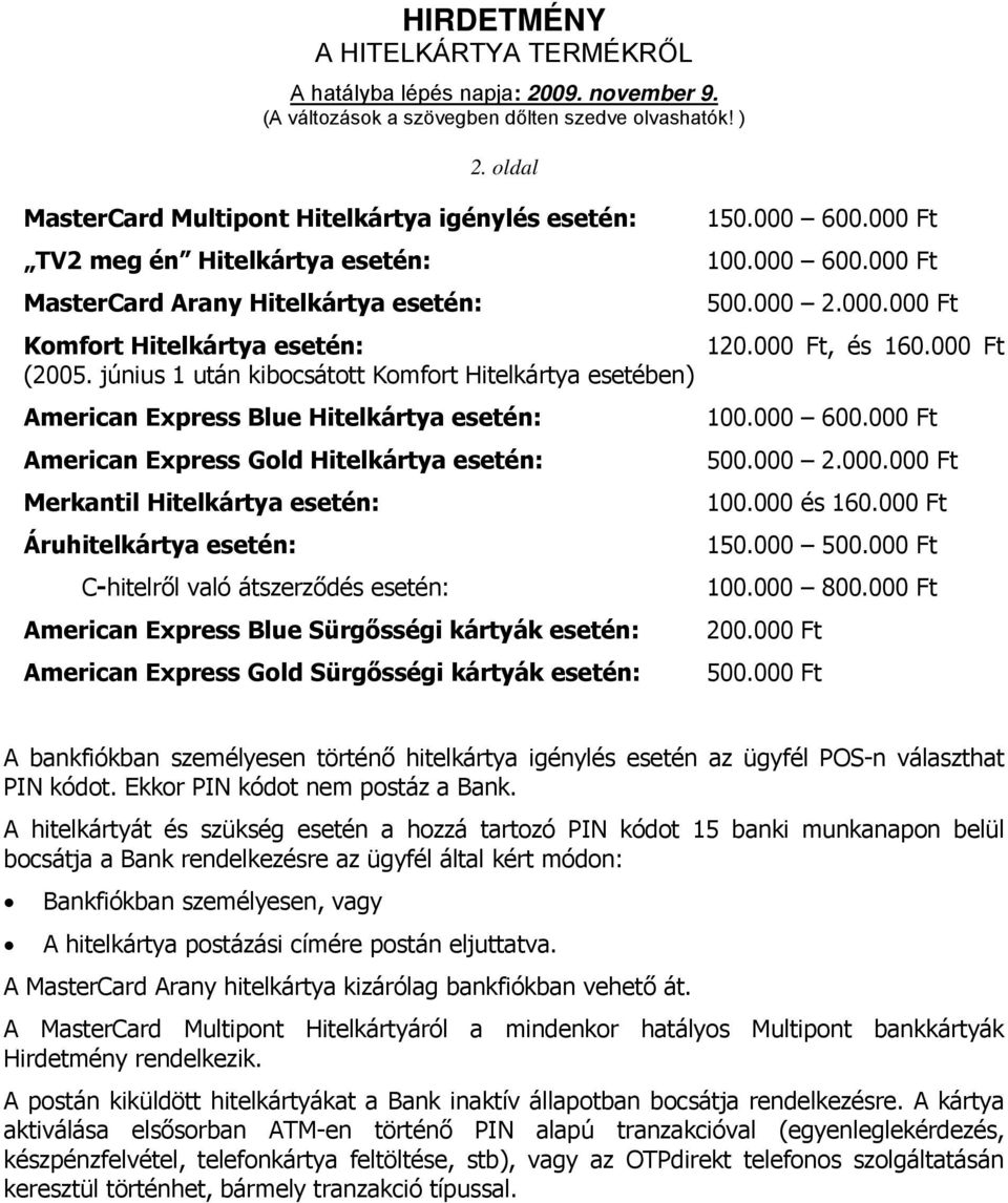 Blue Sürgősségi kártyák esetén: American Express Gold Sürgősségi kártyák esetén: 150.000 600.000 Ft 100.000 600.000 Ft 500.000 2.000.000 Ft 120.000 Ft, és 160.000 Ft 100.000 600.000 Ft 500.000 2.000.000 Ft 100.000 és 160.