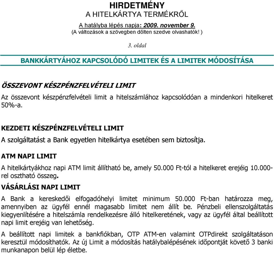 000 Ft-tól a hitelkeret erejéig 10.000- rel osztható összeg. VÁSÁRLÁSI NAPI LIMIT A Bank a kereskedői elfogadóhelyi limitet minimum 50.