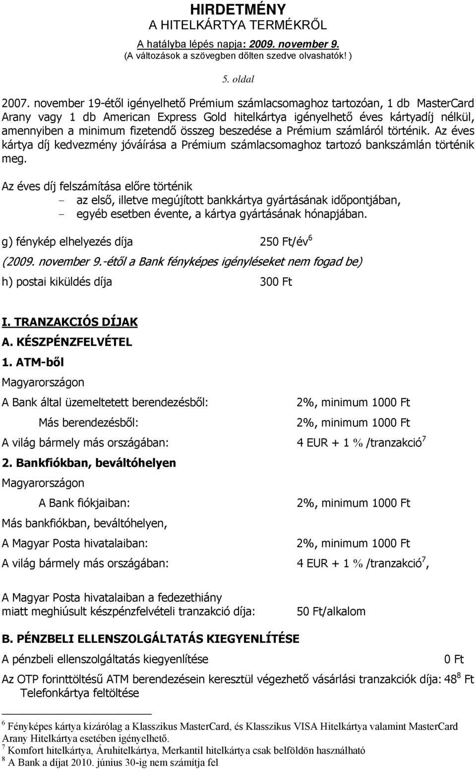 összeg beszedése a Prémium számláról történik. Az éves kártya díj kedvezmény jóváírása a Prémium számlacsomaghoz tartozó bankszámlán történik meg.