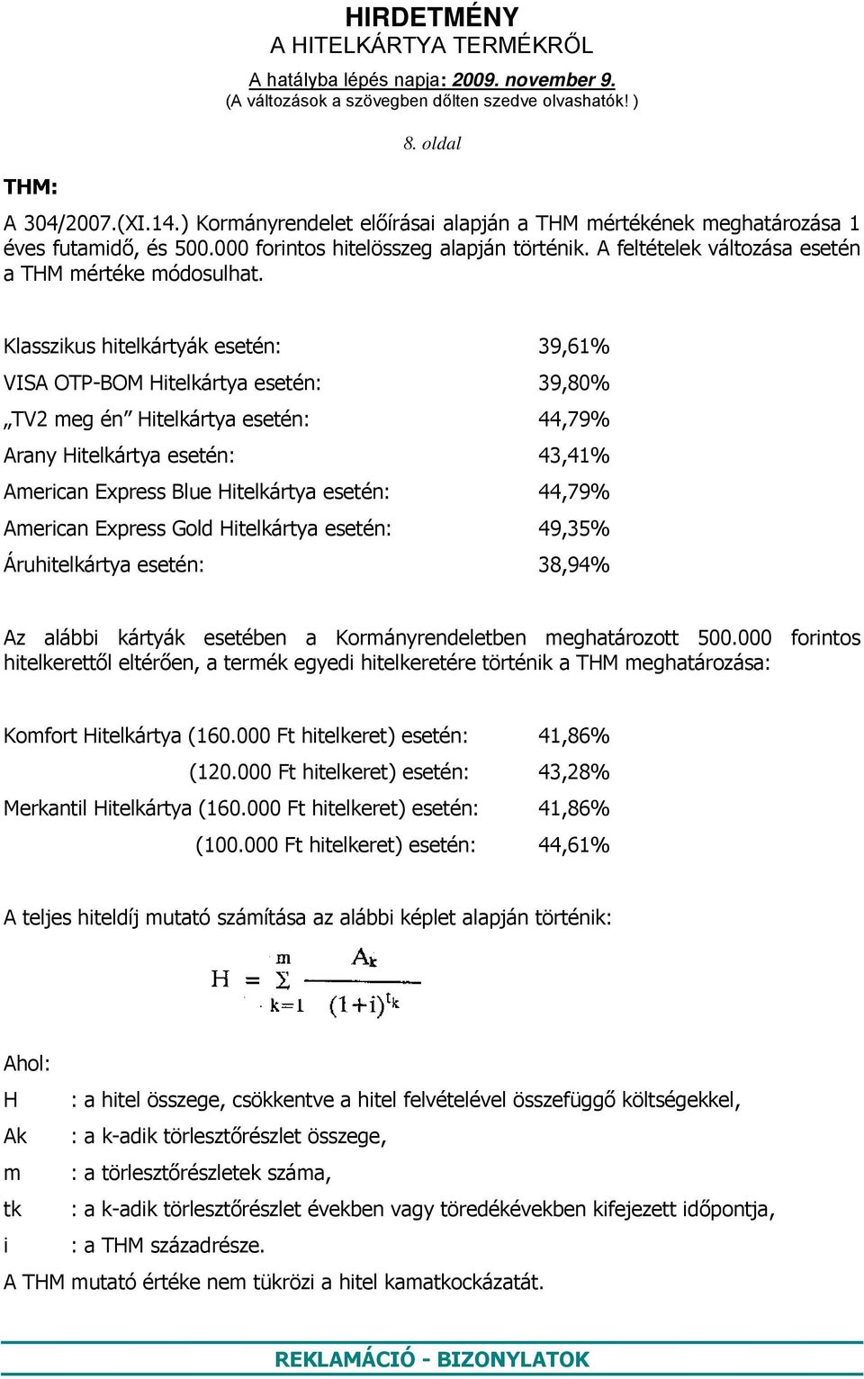 Klasszikus hitelkártyák esetén: 39,61% VISA OTP-BOM esetén: 39,80% TV2 meg én esetén: 44,79% Arany esetén: 43,41% American Express Blue esetén: 44,79% American Express Gold esetén: 49,35%