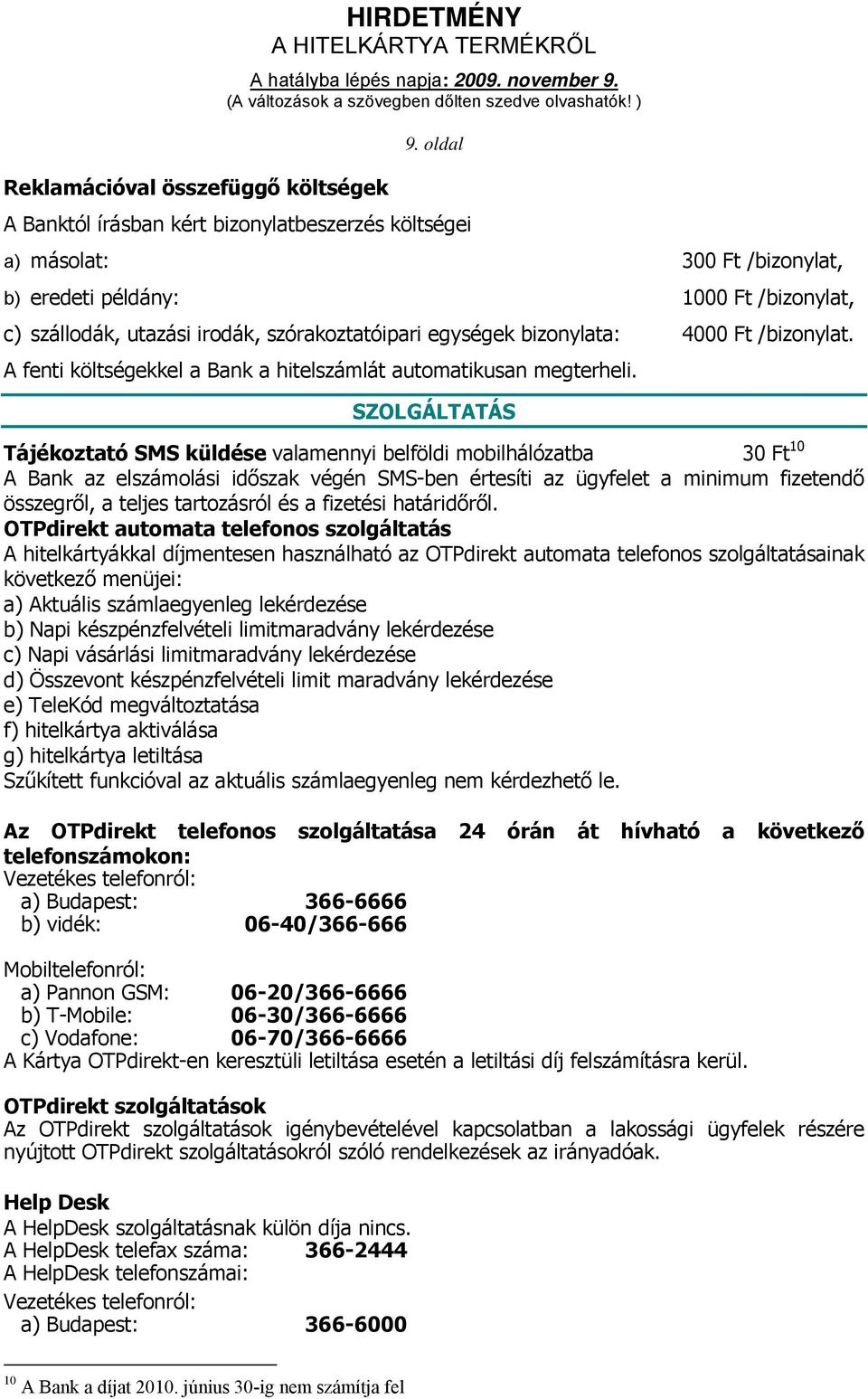 SZOLGÁLTATÁS Tájékoztató SMS küldése valamennyi belföldi mobilhálózatba 30 Ft 10 A Bank az elszámolási időszak végén SMS-ben értesíti az ügyfelet a minimum fizetendő összegről, a teljes tartozásról