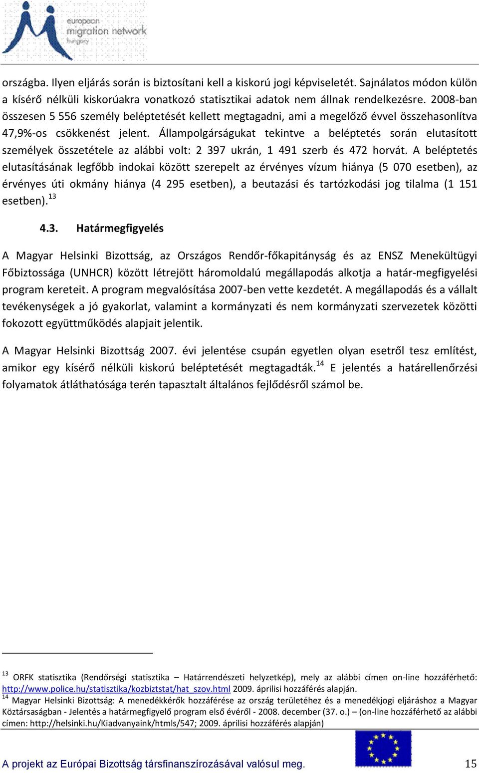 Állampolgárságukat tekintve a beléptetés során elutasított személyek összetétele az alábbi volt: 2 397 ukrán, 1 491 szerb és 472 horvát.