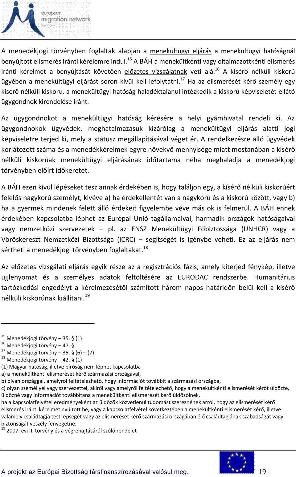 16 A kísérő nélküli kiskorú ügyében a menekültügyi eljárást soron kívül kell lefolytatni.