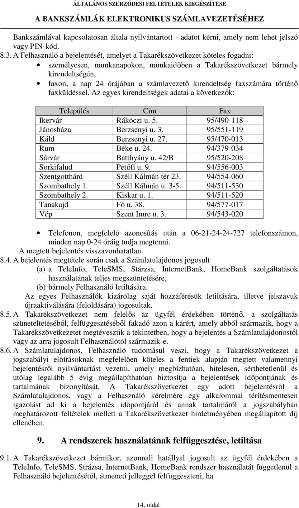 kirendeltség faxszámára történı faxküldéssel. Az egyes kirendeltségek adatai a következık: Település Cím Fax Ikervár Rákóczi u. 5. 95/490-118 Jánosháza Berzsenyi u. 3. 95/551-119 Káld Berzsenyi u. 27.