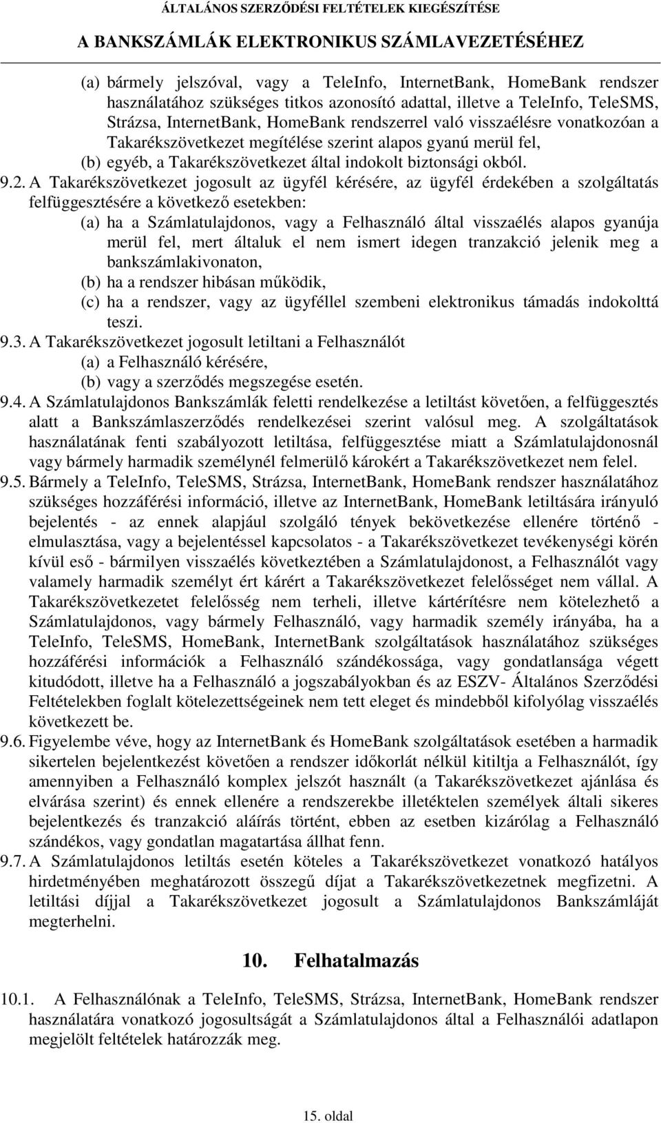 A Takarékszövetkezet jogosult az ügyfél kérésére, az ügyfél érdekében a szolgáltatás felfüggesztésére a következı esetekben: (a) ha a Számlatulajdonos, vagy a Felhasználó által visszaélés alapos