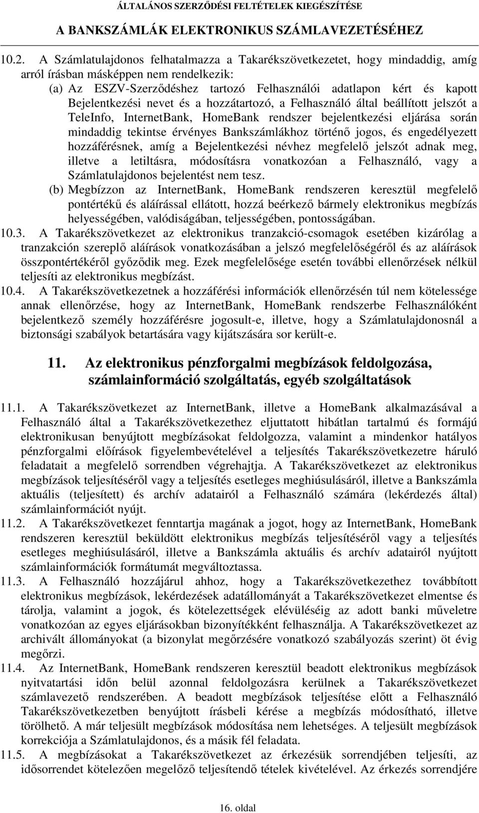 történı jogos, és engedélyezett hozzáférésnek, amíg a Bejelentkezési névhez megfelelı jelszót adnak meg, illetve a letiltásra, módosításra vonatkozóan a Felhasználó, vagy a Számlatulajdonos