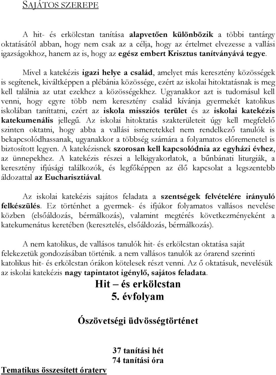 Mivel a katekézis igazi helye a család, amelyet más keresztény közösségek is segítenek, kiváltképpen a plébánia közössége, ezért az iskolai hitoktatásnak is meg kell találnia az utat ezekhez a