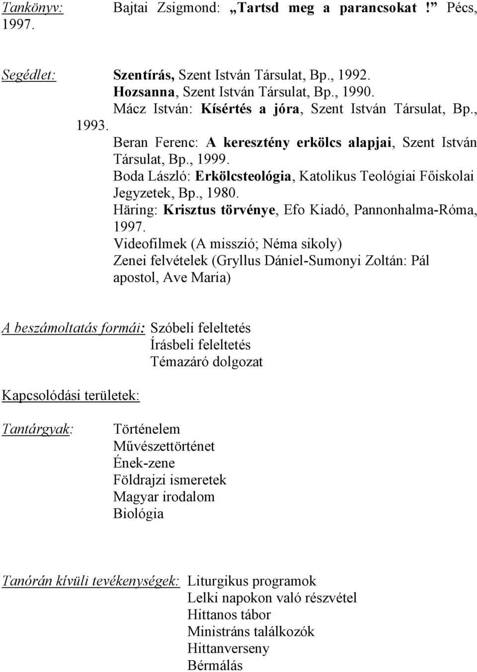 Boda László: Erkölcsteológia, Katolikus Teológiai Főiskolai Jegyzetek, Bp., 1980. Häring: Krisztus törvénye, Efo Kiadó, Pannonhalma-Róma, 1997.