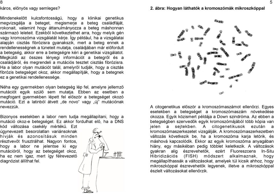 Ezekből következtethet arra, hogy melyik gén vagy kromoszóma vizsgálatát kérje.