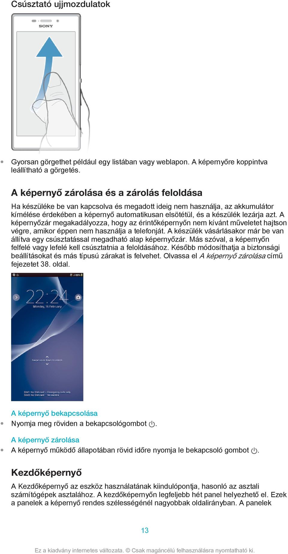 azt. A képernyőzár megakadályozza, hogy az érintőképernyőn nem kívánt műveletet hajtson végre, amikor éppen nem használja a telefonját.