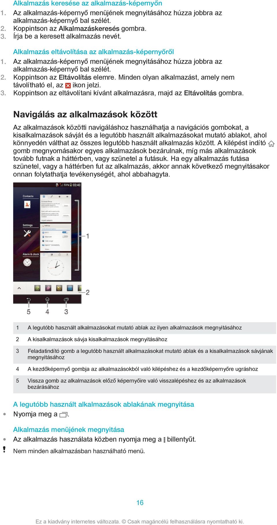 Koppintson az Eltávolítás elemre. Minden olyan alkalmazást, amely nem távolítható el, az ikon jelzi. 3. Koppintson az eltávolítani kívánt alkalmazásra, majd az Eltávolítás gombra.