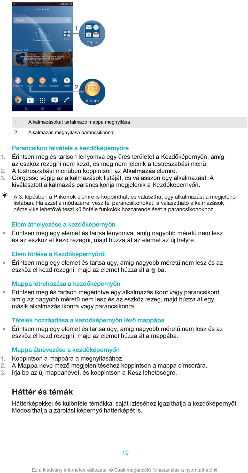 A testreszabási menüben koppintson az Alkalmazás elemre. 3. Görgesse végig az alkalmazások listáját, és válasszon egy alkalmazást. A kiválasztott alkalmazás parancsikonja megjelenik a Kezdőképernyőn.