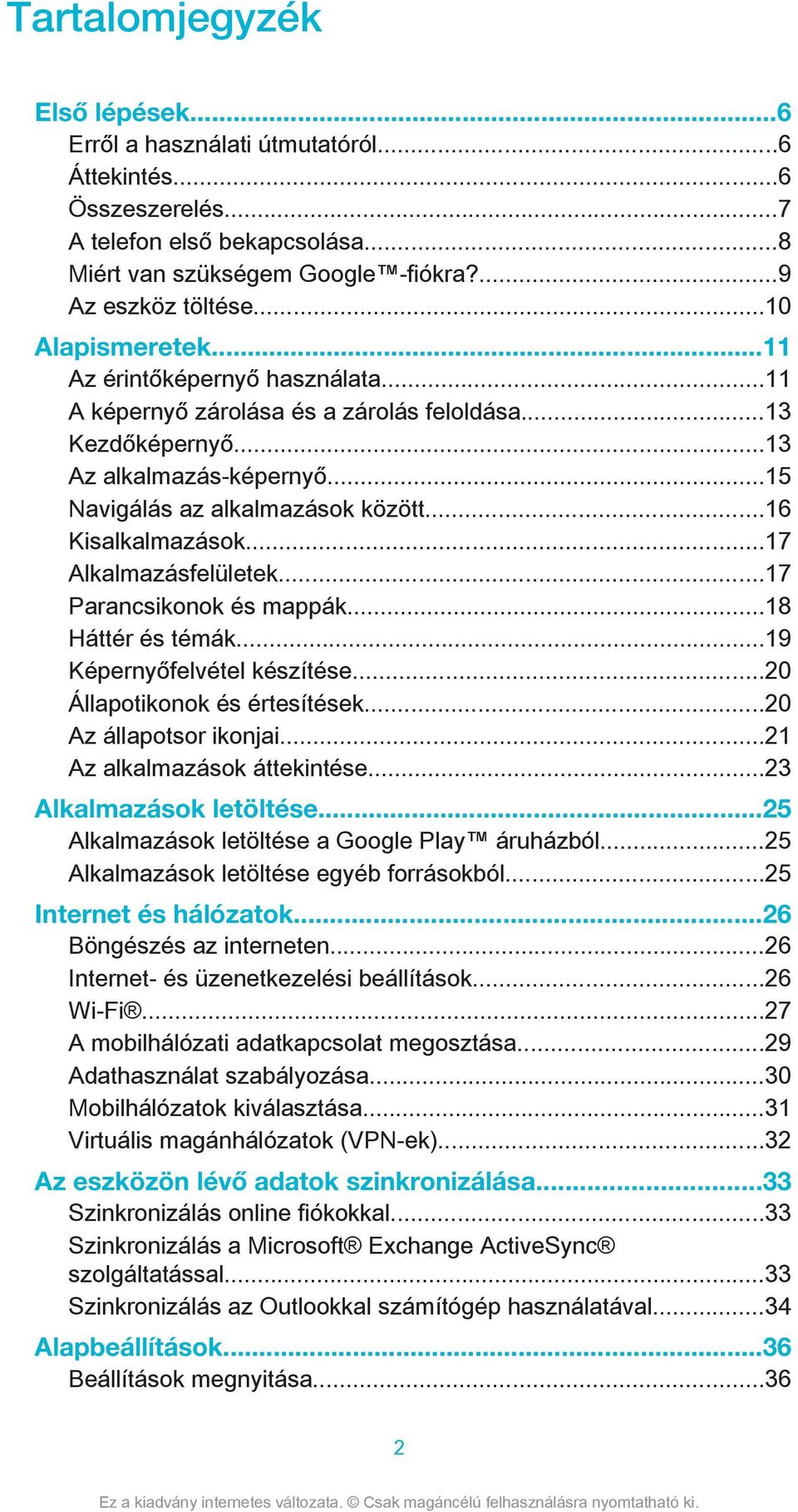 ..16 Kisalkalmazások...17 Alkalmazásfelületek...17 Parancsikonok és mappák...18 Háttér és témák...19 Képernyőfelvétel készítése...20 Állapotikonok és értesítések...20 Az állapotsor ikonjai.