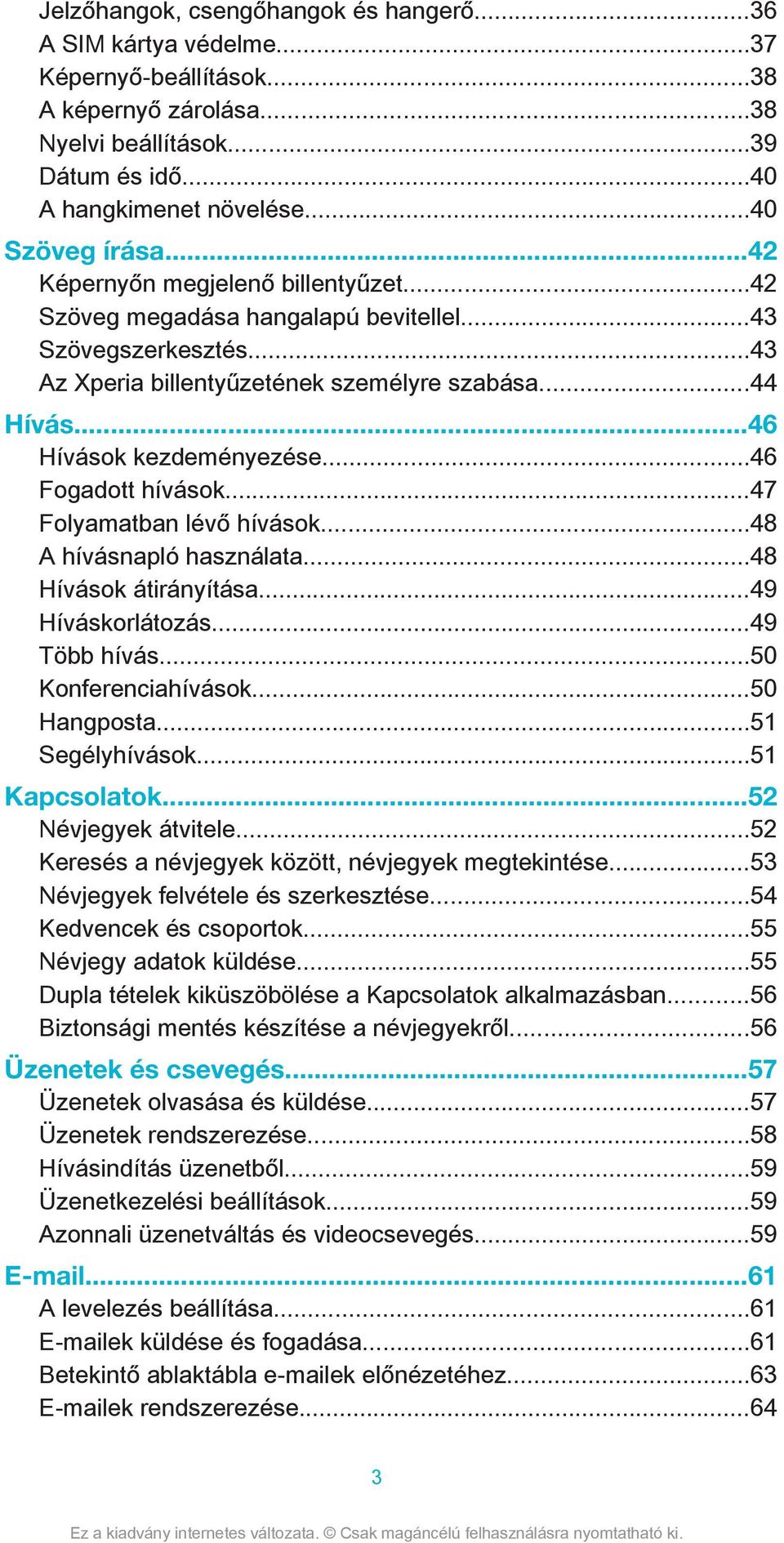 ..46 Fogadott hívások...47 Folyamatban lévő hívások...48 A hívásnapló használata...48 Hívások átirányítása...49 Híváskorlátozás...49 Több hívás...50 Konferenciahívások...50 Hangposta...51 Segélyhívások.