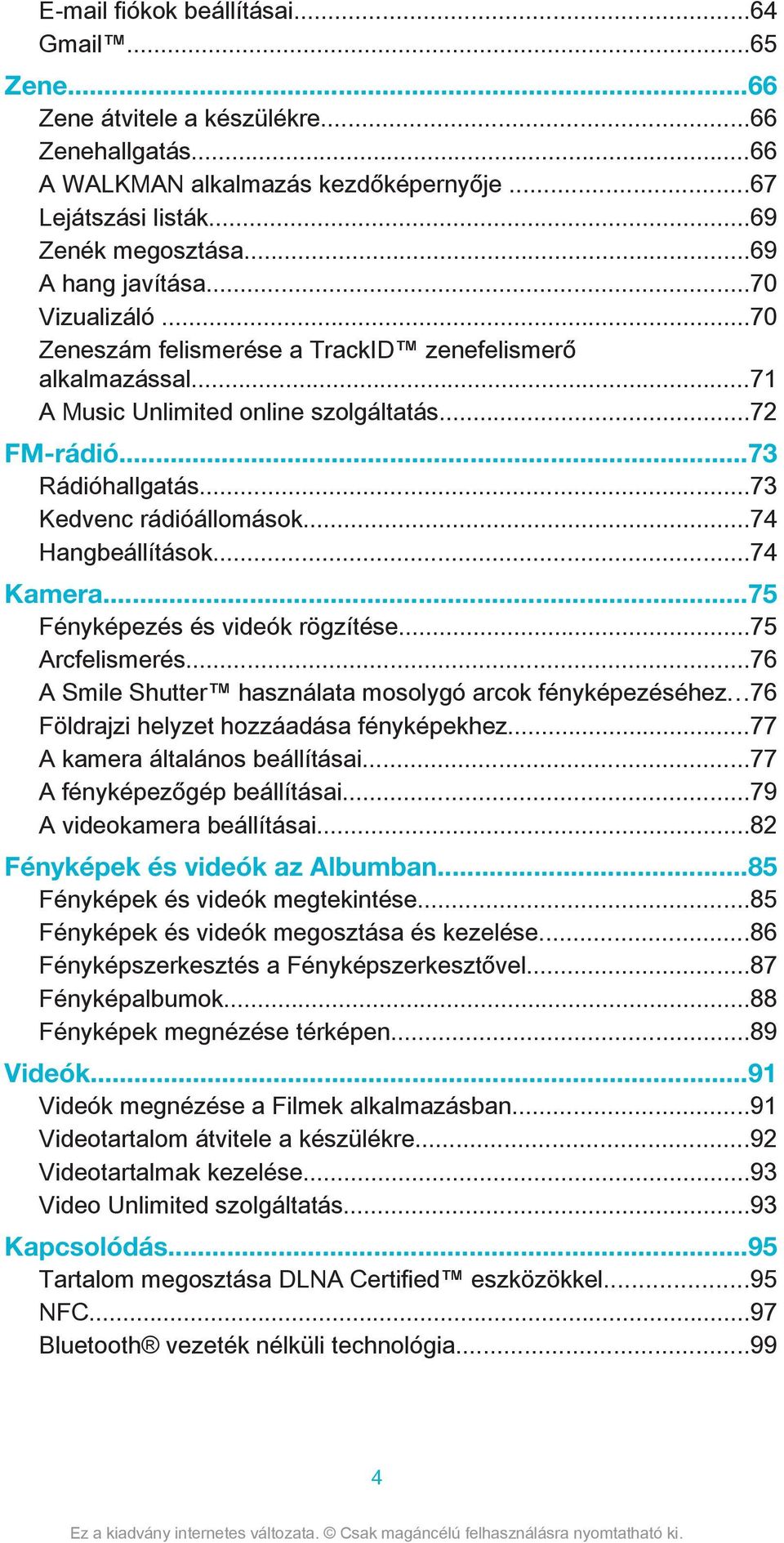 ..73 Kedvenc rádióállomások...74 Hangbeállítások...74 Kamera...75 Fényképezés és videók rögzítése...75 Arcfelismerés...76 A Smile Shutter használata mosolygó arcok fényképezéséhez.