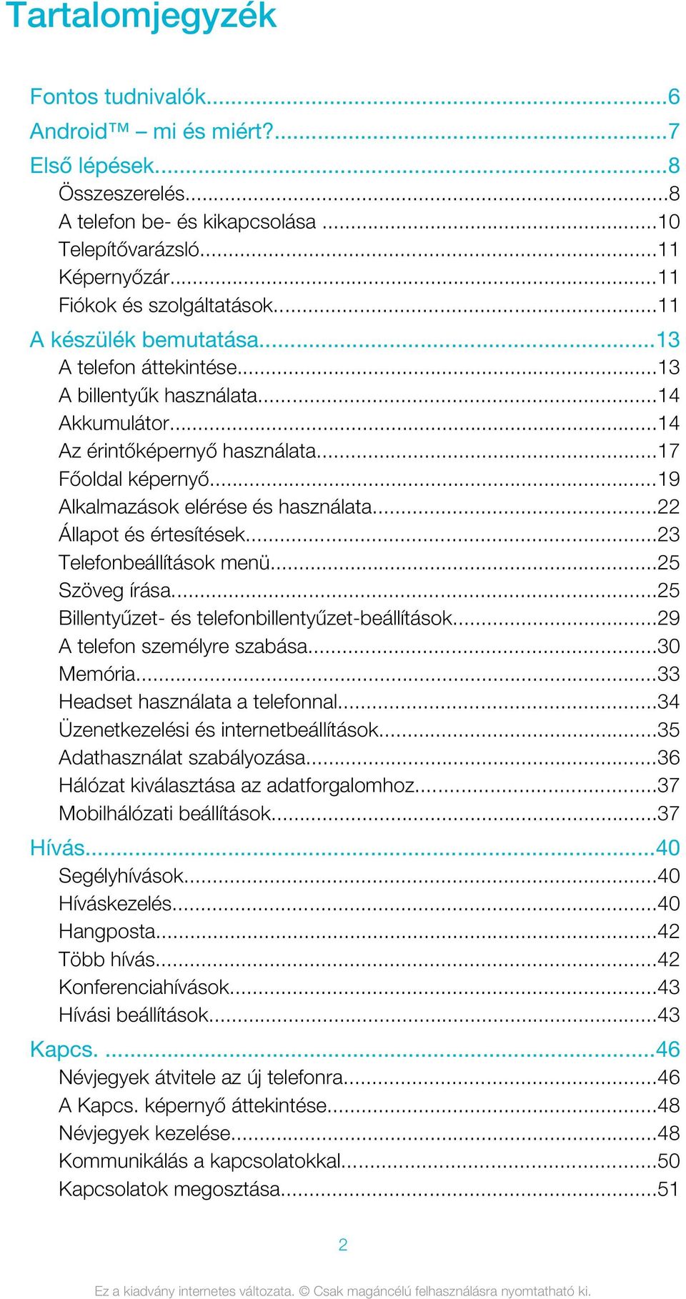 ..22 Állapot és értesítések...23 Telefonbeállítások menü...25 Szöveg írása...25 Billentyűzet- és telefonbillentyűzet-beállítások...29 A telefon személyre szabása...30 Memória.