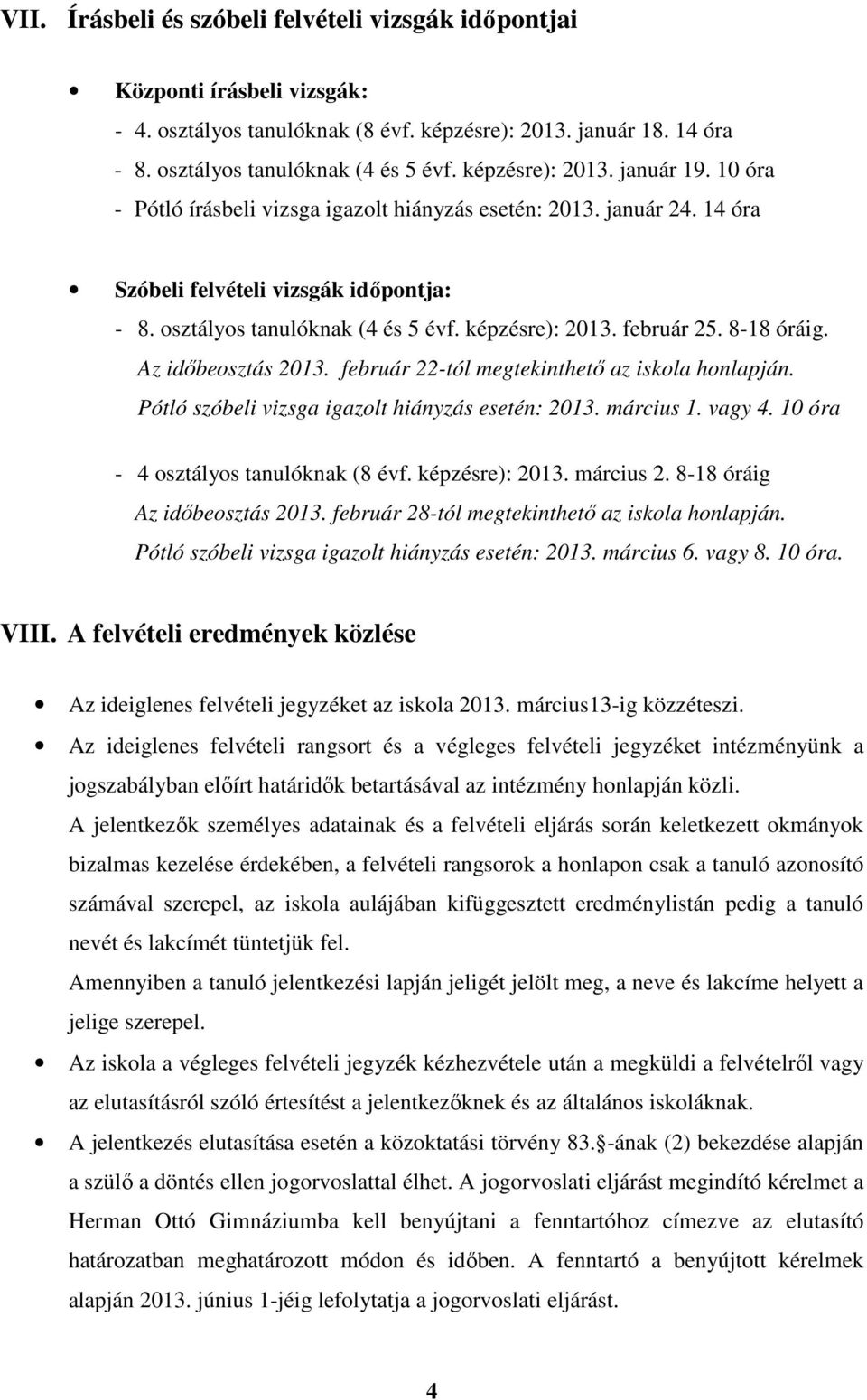 február 25. 8-18 óráig. Az időbeosztás 2013. február 22-tól megtekinthető az iskola honlapján. Pótló szóbeli vizsga igazolt hiányzás esetén: 2013. március 1. vagy 4.