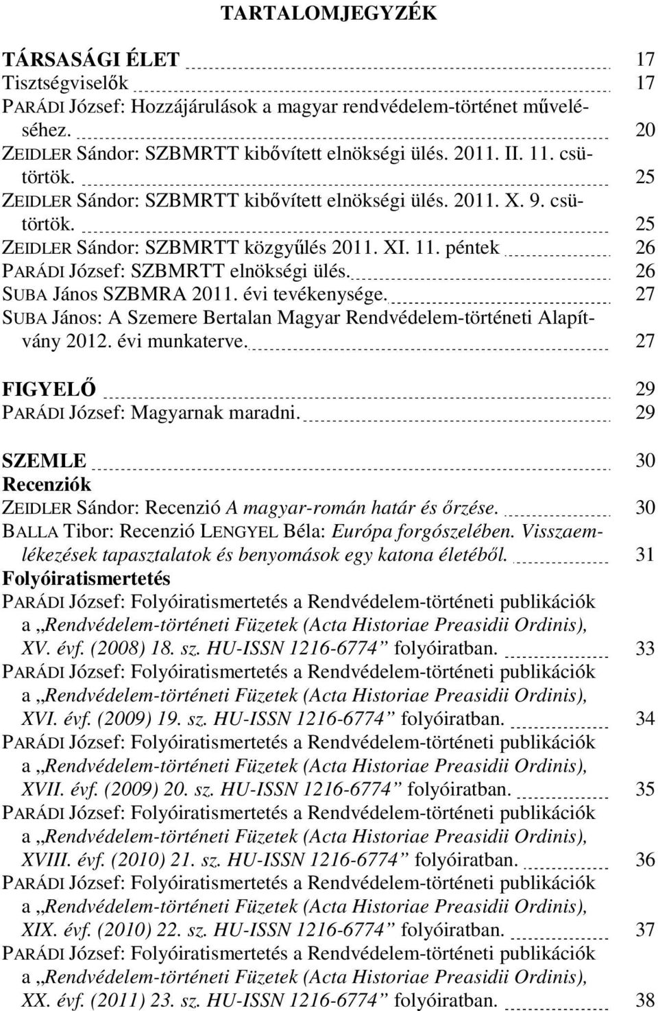 26 SUBA János SZBMRA 2011. évi tevékenysége. 27 SUBA János: A Szemere Bertalan Magyar Rendvédelem-történeti Alapítvány 2012. évi munkaterve. 27 FIGYELŐ 29 PARÁDI József: Magyarnak maradni.