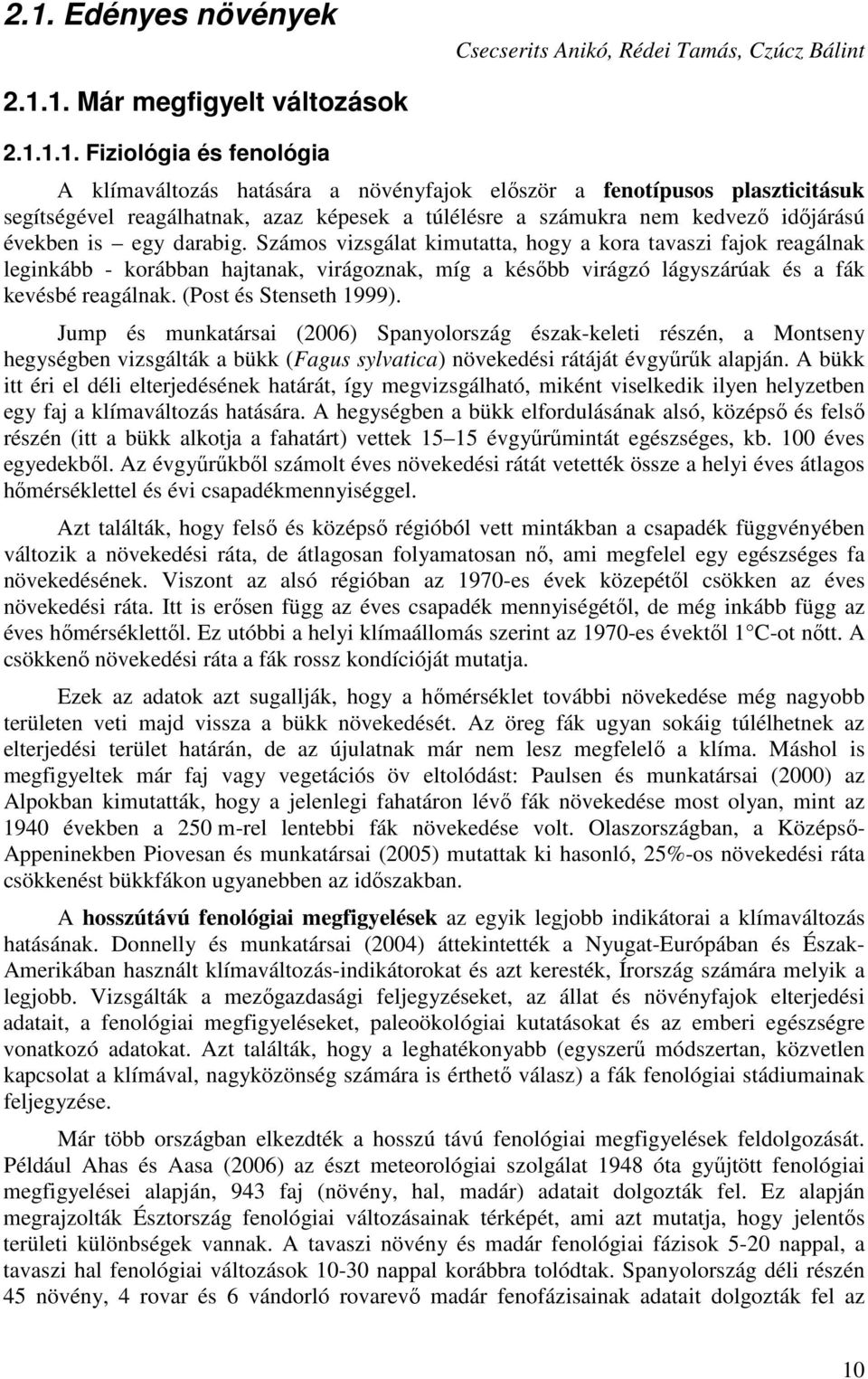 Számos vizsgálat kimutatta, hogy a kora tavaszi fajok reagálnak leginkább - korábban hajtanak, virágoznak, míg a később virágzó lágyszárúak és a fák kevésbé reagálnak. (Post és Stenseth 1999).