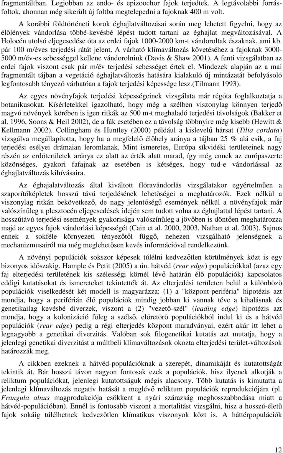 A Holocén utolsó eljegesedése óta az erdei fajok 1000-2000 km-t vándoroltak északnak, ami kb. pár 100 m/éves terjedési rátát jelent.