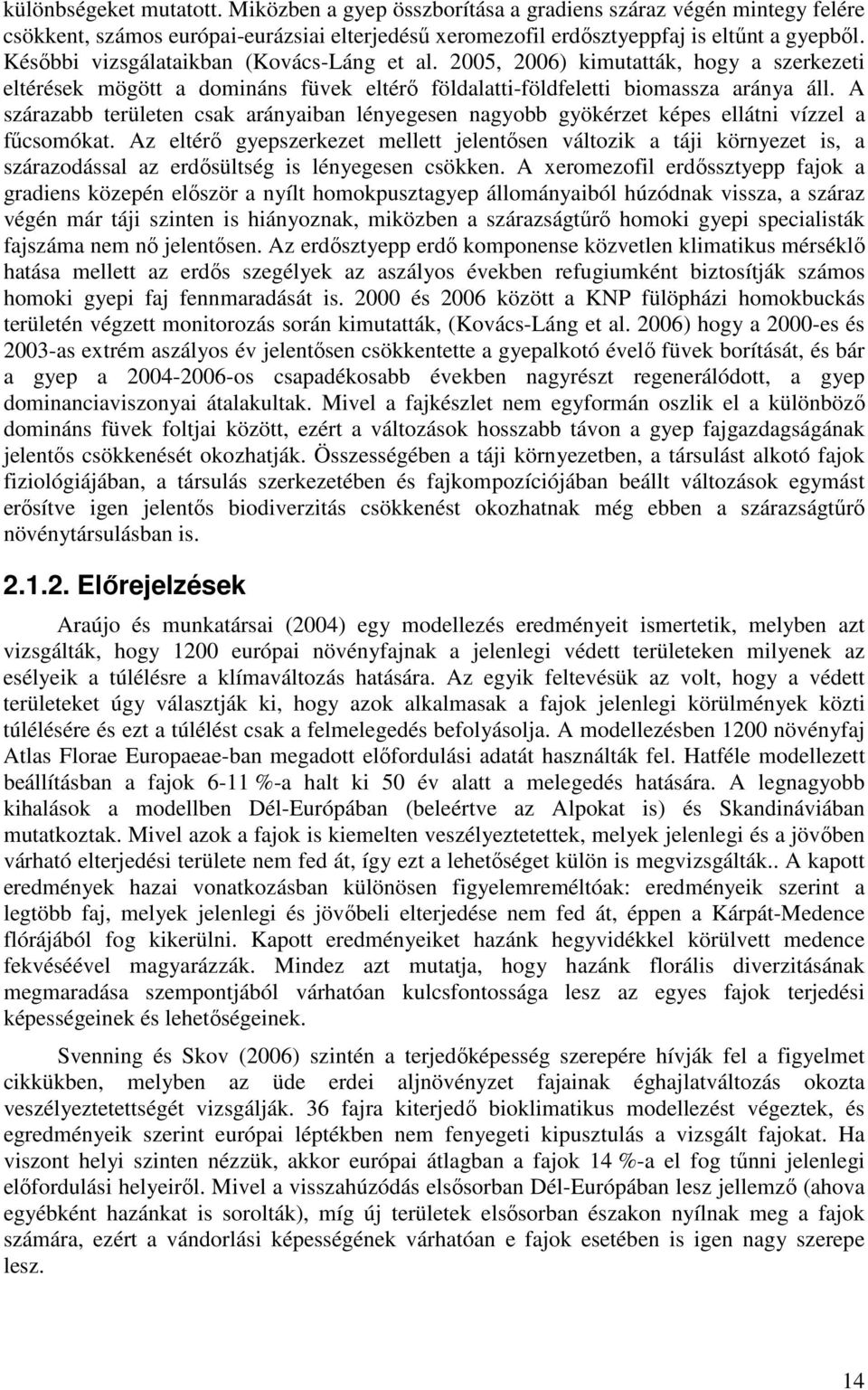 A szárazabb területen csak arányaiban lényegesen nagyobb gyökérzet képes ellátni vízzel a fűcsomókat.