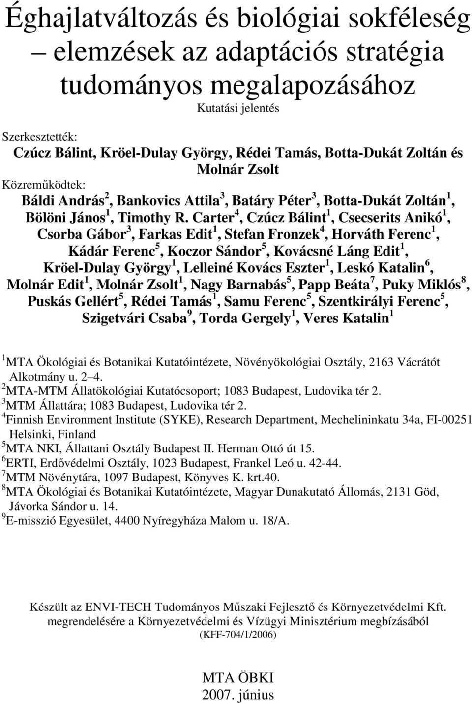 Carter 4, Czúcz Bálint 1, Csecserits Anikó 1, Csorba Gábor 3, Farkas Edit 1, Stefan Fronzek 4, Horváth Ferenc 1, Kádár Ferenc 5, Koczor Sándor 5, Kovácsné Láng Edit 1, Kröel-Dulay György 1, Lelleiné