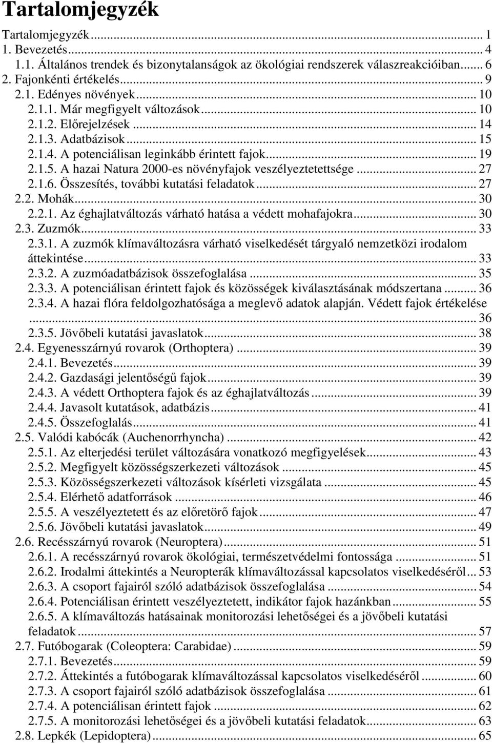 .. 27 2.1.6. Összesítés, további kutatási feladatok... 27 2.2. Mohák... 30 2.2.1. Az éghajlatváltozás várható hatása a védett mohafajokra... 30 2.3. Zuzmók... 33 2.3.1. A zuzmók klímaváltozásra várható viselkedését tárgyaló nemzetközi irodalom áttekintése.