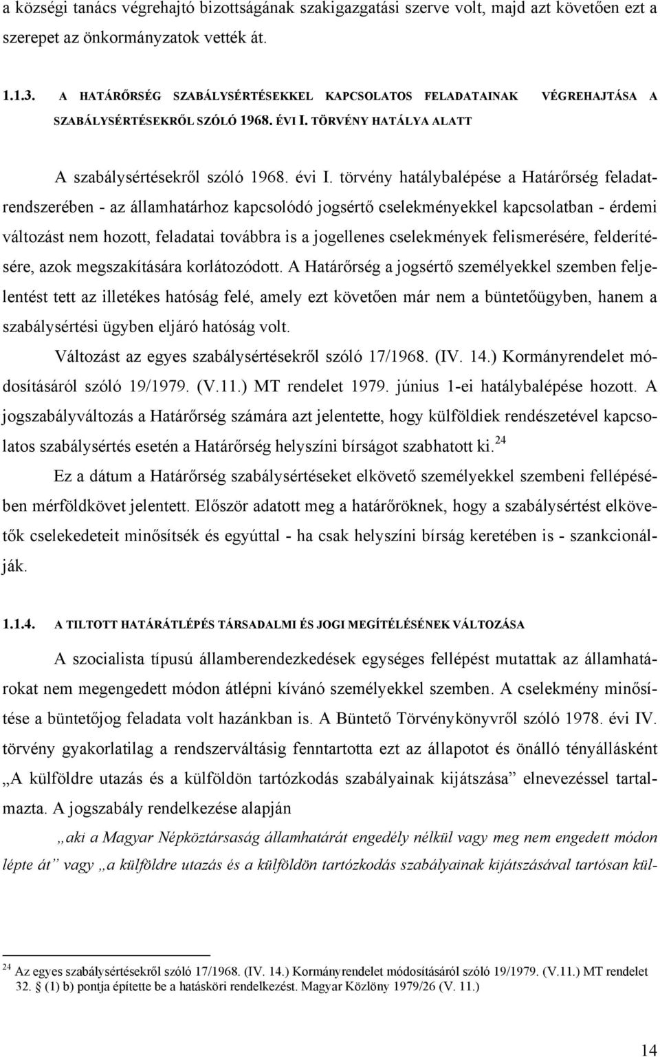 törvény hatálybalépése a Határőrség feladatrendszerében - az államhatárhoz kapcsolódó jogsértő cselekményekkel kapcsolatban - érdemi változást nem hozott, feladatai továbbra is a jogellenes