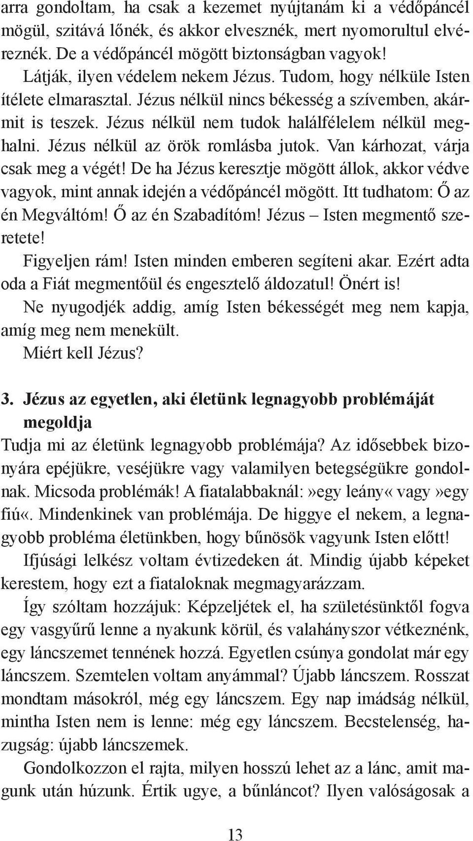 Jézus nélkül az örök romlásba jutok. Van kárhozat, várja csak meg a végét! De ha Jézus keresztje mögött állok, ak kor védve vagyok, mint annak idején a védőpáncél mögött.