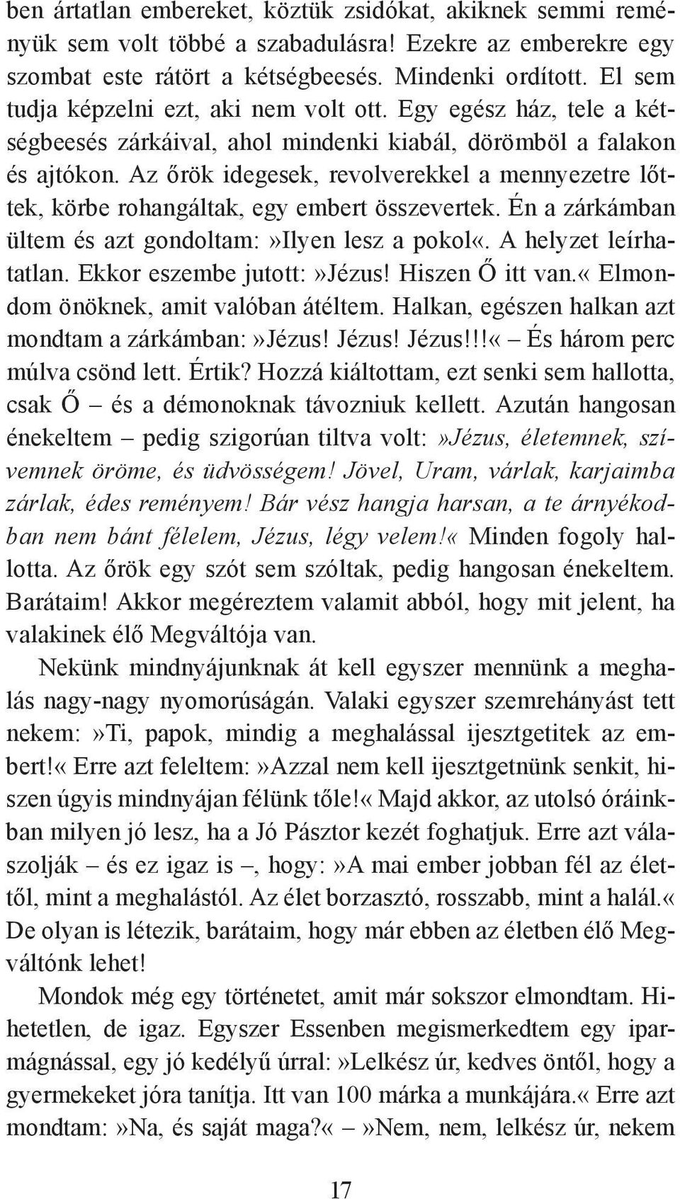 Az őrök idegesek, revolverekkel a mennyezetre lőttek, körbe rohangáltak, egy embert összevertek. Én a zárkámban ültem és azt gondoltam:»ilyen lesz a pokol«. A helyzet leírhatatlan.