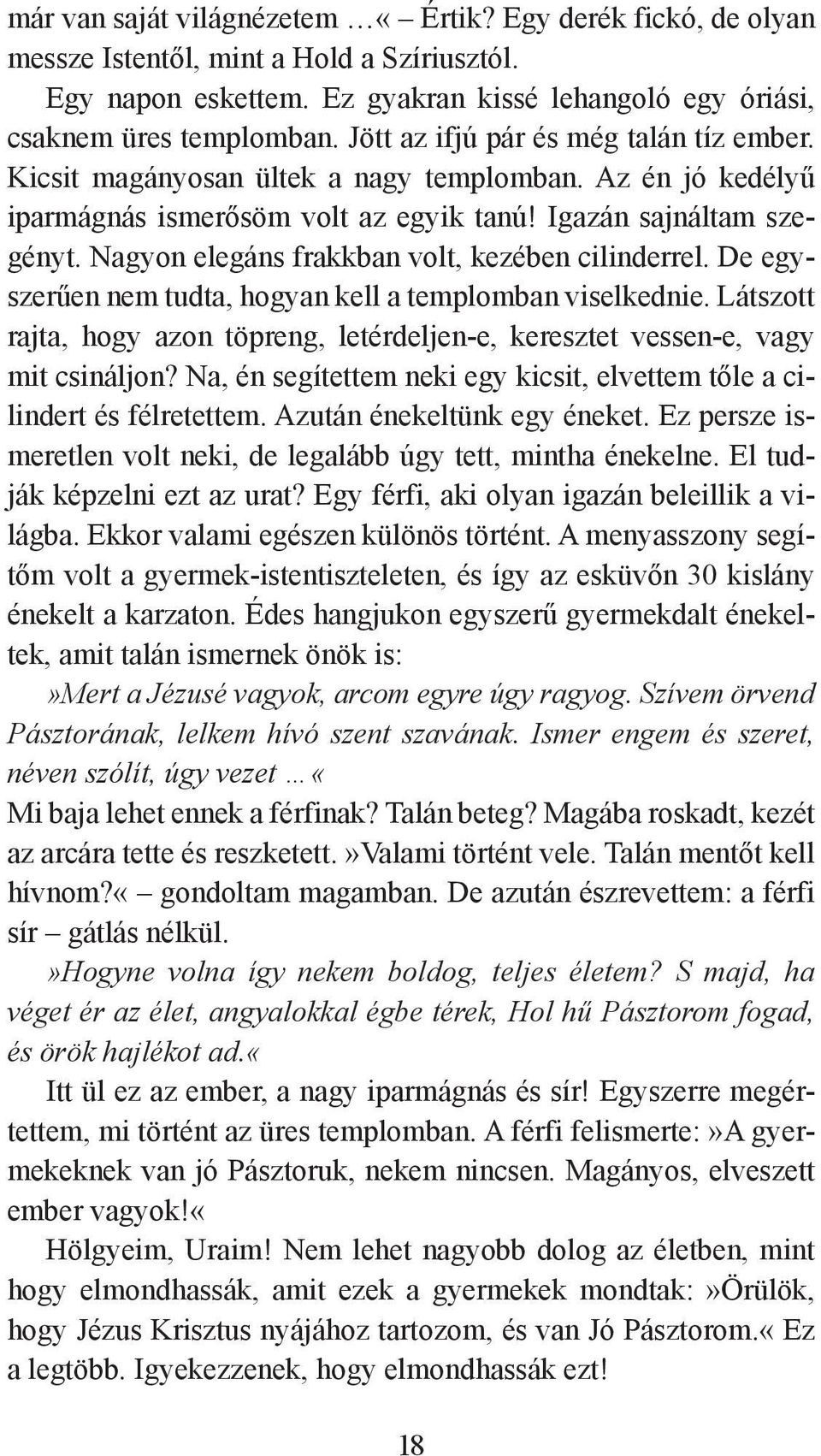 Nagyon elegáns frakkban volt, kezében cilinderrel. De egyszerűen nem tudta, hogyan kell a templomban viselkednie.