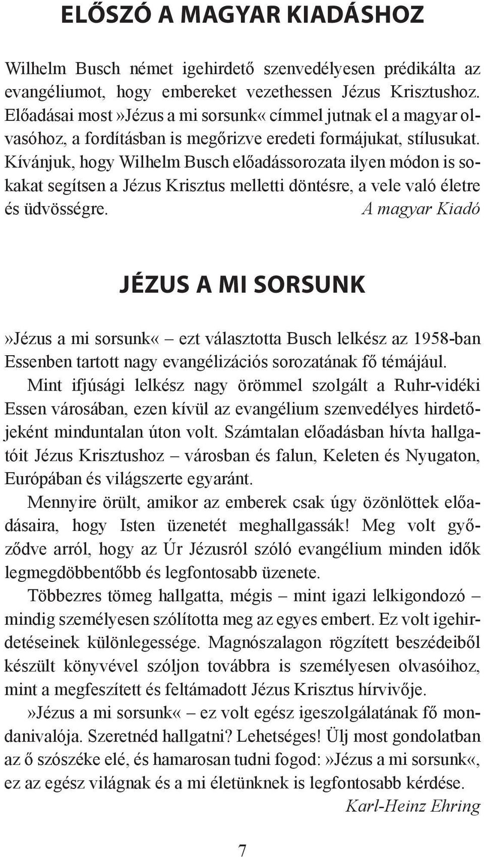 Kívánjuk, hogy Wilhelm Busch előadássorozata ilyen módon is sokakat segítsen a Jézus Krisztus melletti döntésre, a vele való életre és üdvösségre.