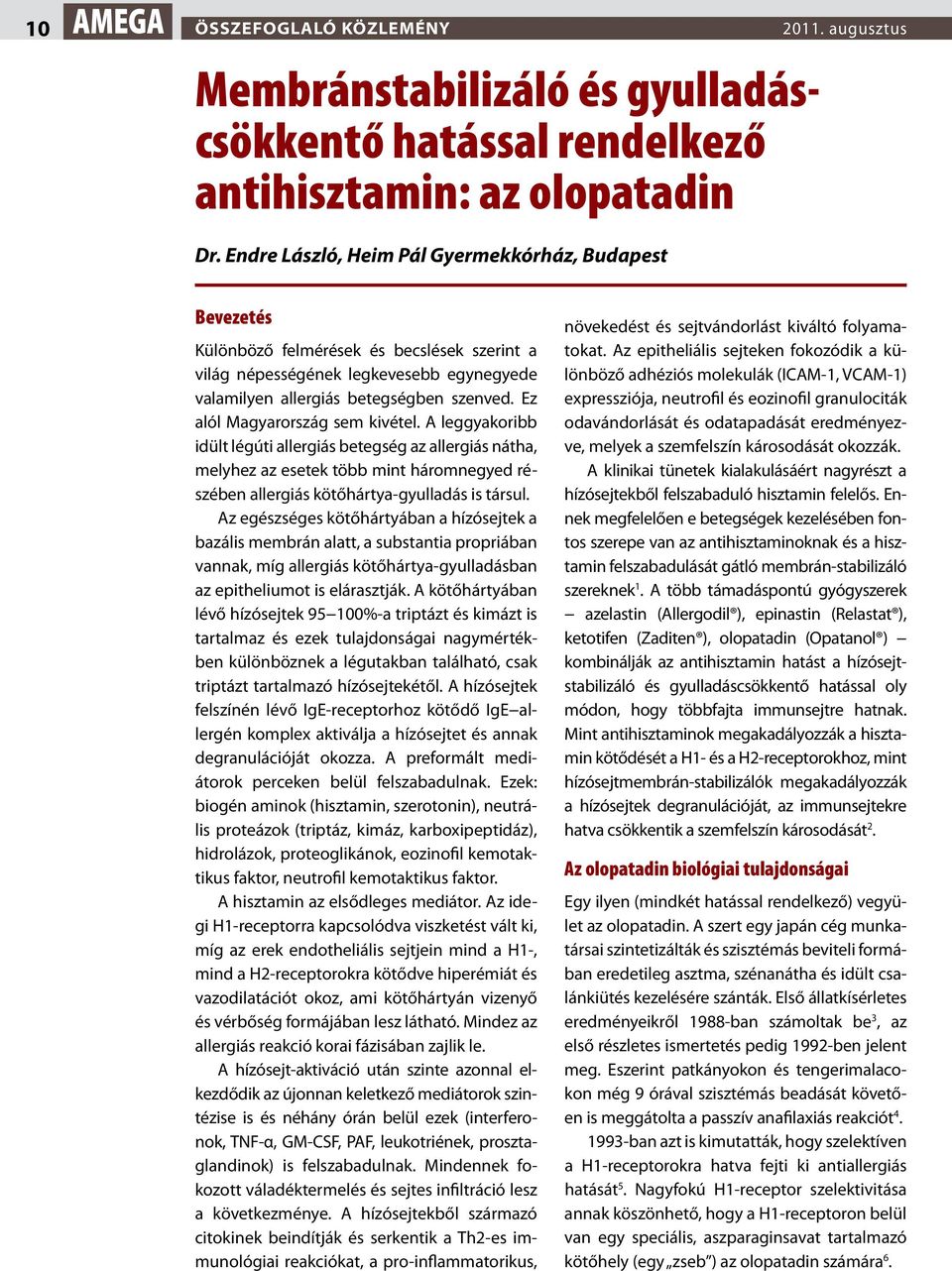 Ez alól Magyarország sem kivétel. A leggyakoribb idült légúti allergiás betegség az allergiás nátha, melyhez az esetek több mint háromnegyed részében allergiás kötőhártya-gyulladás is társul.