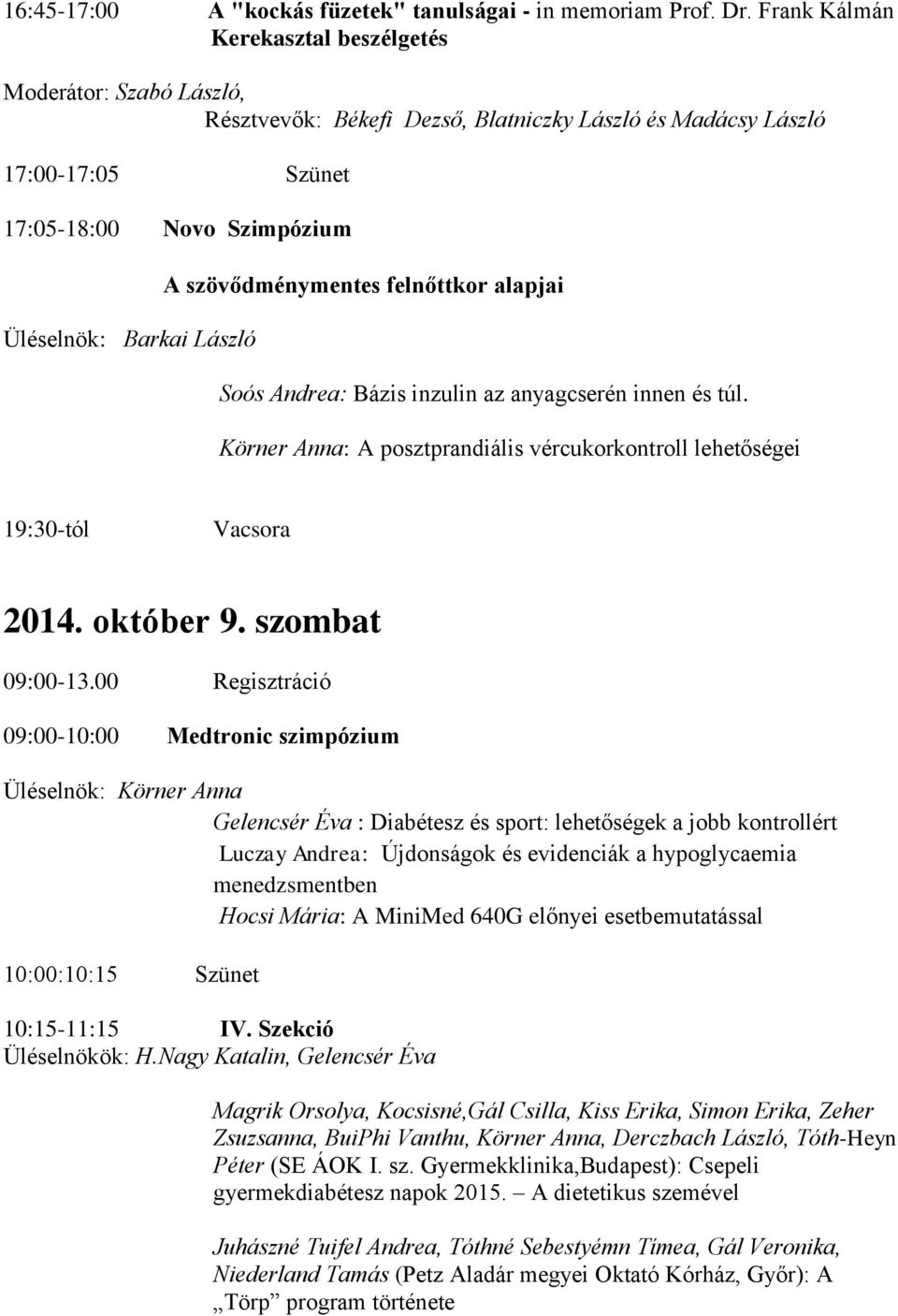szövődménymentes felnőttkor alapjai Soós Andrea: Bázis inzulin az anyagcserén innen és túl. Körner Anna: A posztprandiális vércukorkontroll lehetőségei 19:30-tól Vacsora 2014. október 9.