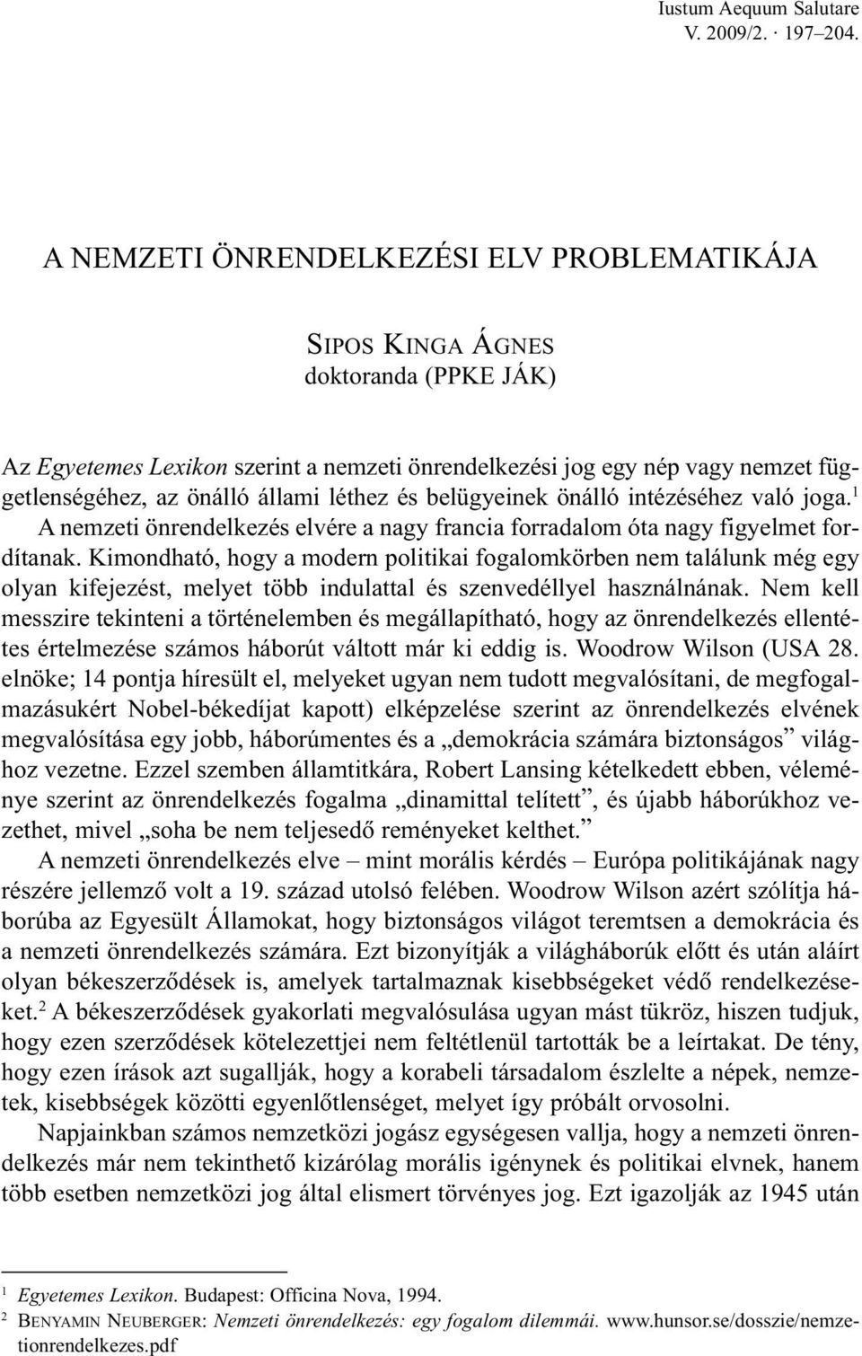 belügyeinek önálló intézéséhez való joga. 1 A nemzeti önrendelkezés elvére a nagy francia forradalom óta nagy figyelmet fordítanak.