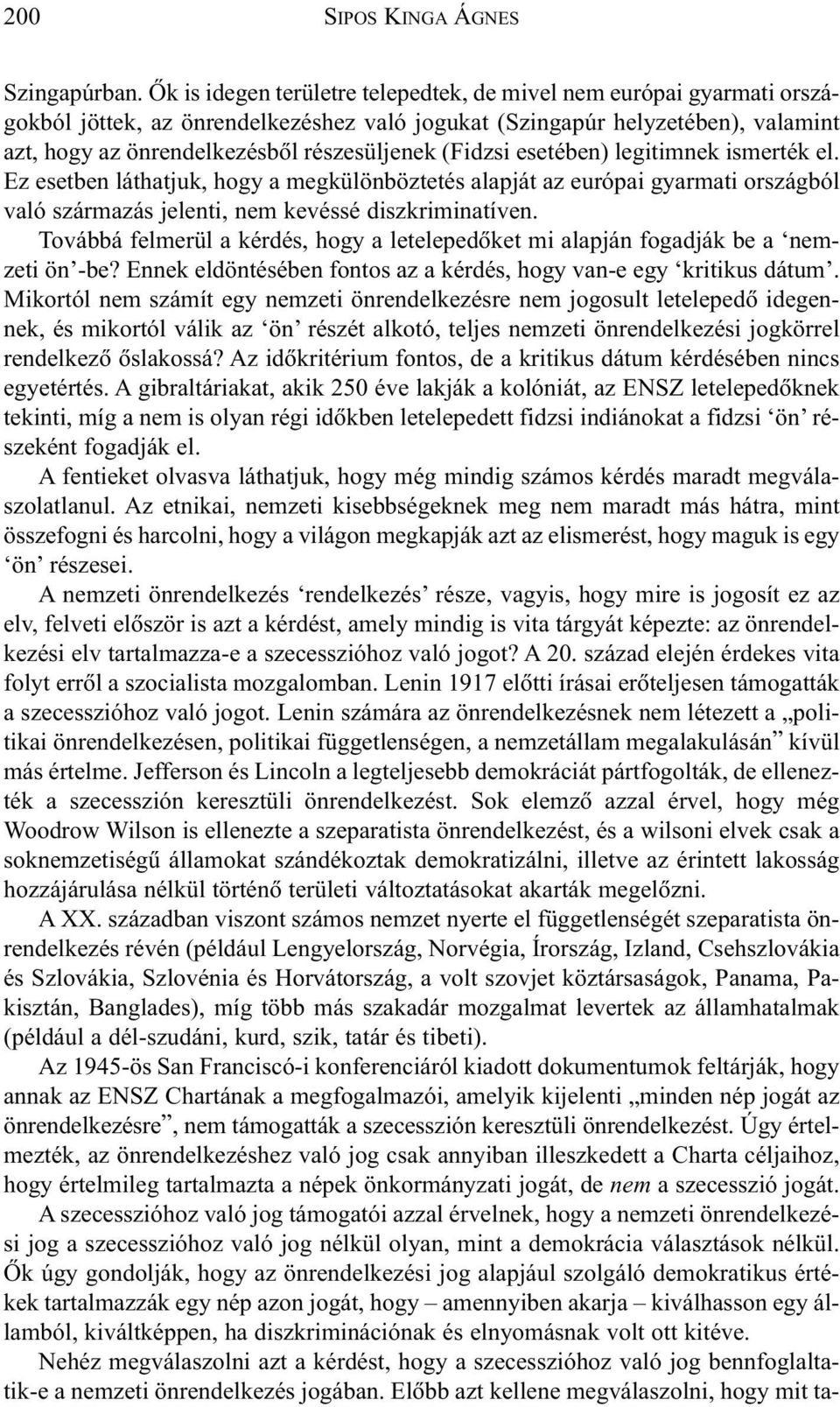 (Fidzsi esetében) legitimnek ismerték el. Ez esetben láthatjuk, hogy a megkülönböztetés alapját az európai gyarmati országból való származás jelenti, nem kevéssé diszkriminatíven.