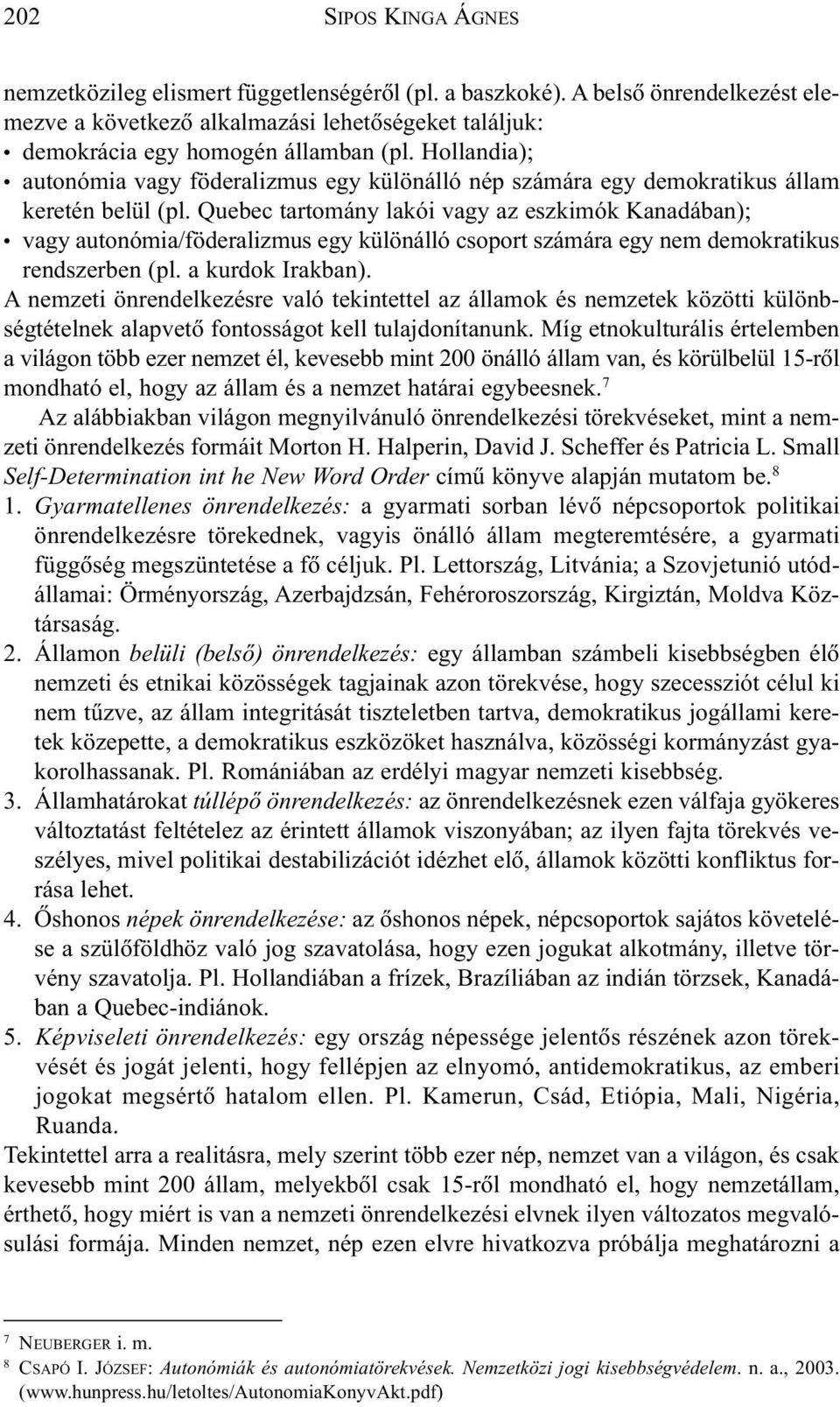 Quebec tartomány lakói vagy az eszkimók Kanadában); vagy autonómia/föderalizmus egy különálló csoport számára egy nem demokratikus rendszerben (pl. a kurdok Irakban).