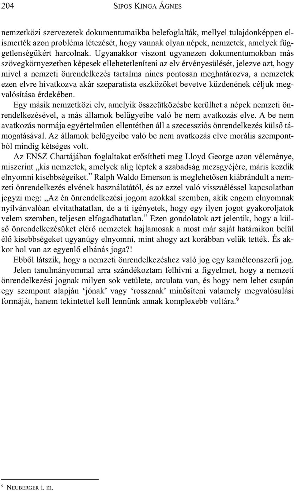 meghatározva, a nemzetek ezen elvre hivatkozva akár szeparatista eszközöket bevetve küzdenének céljuk megvalósítása érdekében.