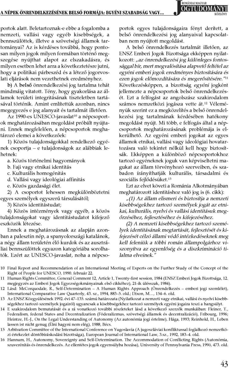 Az is kérdéses továbbá, hogy pontosan milyen jogok milyen formában történő megszegése nyújthat alapot az elszakadásra, és milyen esetben lehet arra a következtetésre jutni, hogy a politikai párbeszéd