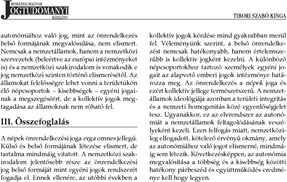 Az államokat felelősségre lehet vonni a területükön élő népcsoportok kisebbségek egyéni jogainak a megszegéséért, de a kollektív jogok megtagadása az államoknak nem róható fel. III.