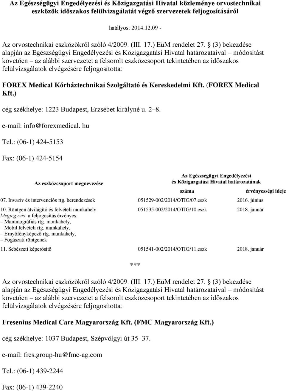 hu Tel.: (06-1) 424-5153 Fax: (06-1) 424-5154 és Közigazgatási Hivatal 07. Invazív és intervenciós rtg. berendezések 051529-002/2014/OTIG/07.eszk 2016. június 10.