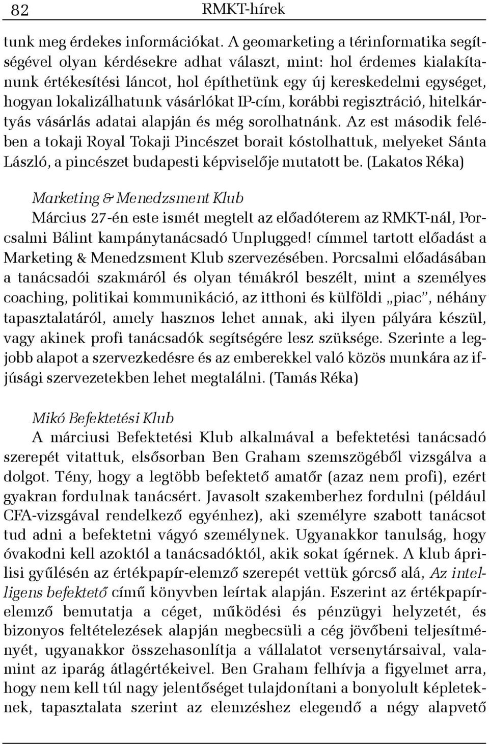 vásárlókat IP-cím, korábbi regisztráció, hitelkártyás vásárlás adatai alapján és még sorolhatnánk.