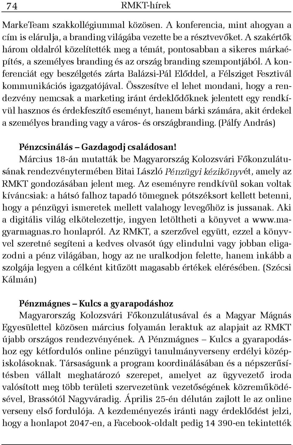 A konferenciát egy beszélgetés zárta Balázsi-Pál Elõddel, a Félsziget Fesztivál kommunikációs igazgatójával.