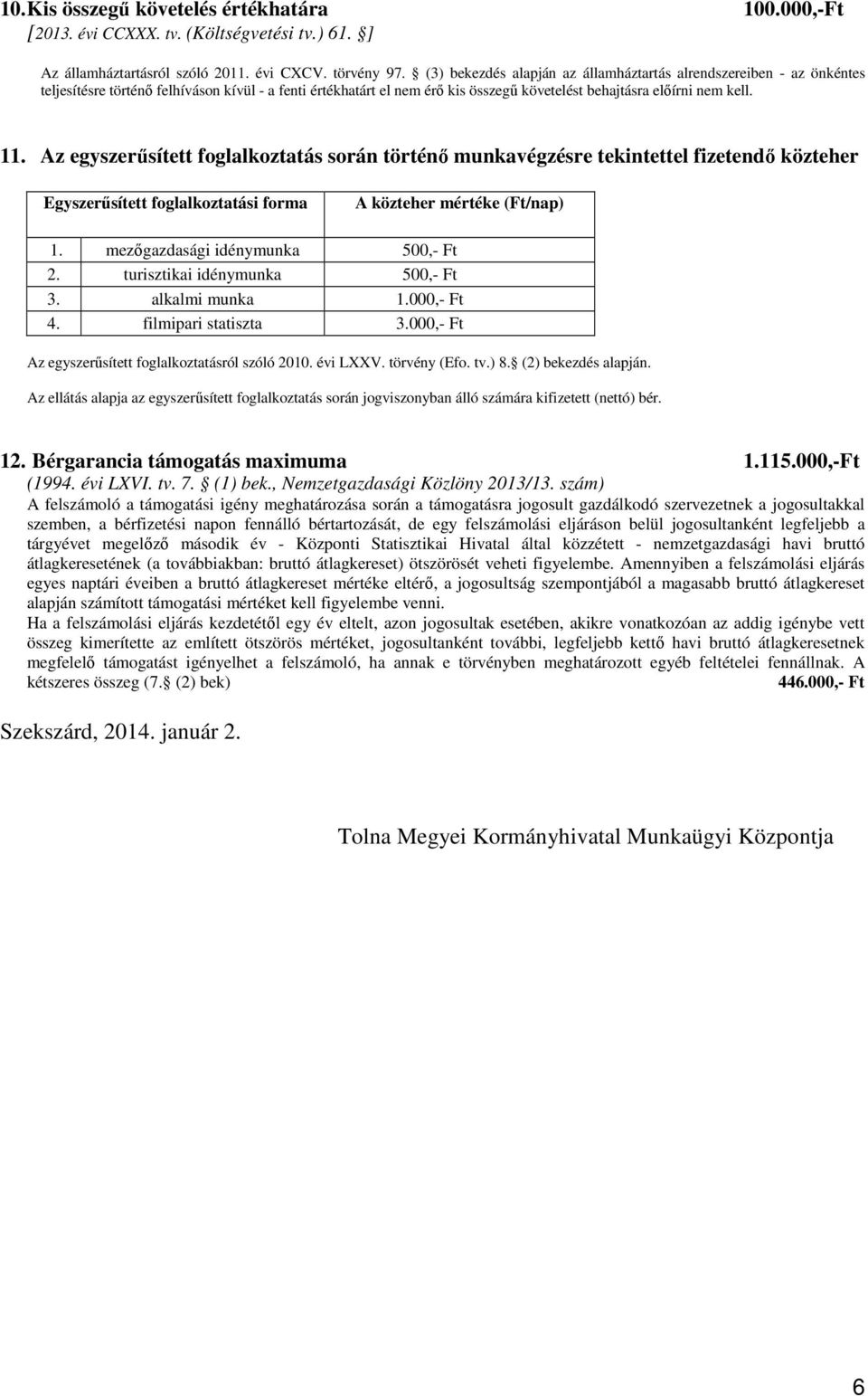 Az egyszerűsített foglalkoztatás során történő munkavégzésre tekintettel fizetendő közteher Egyszerűsített foglalkoztatási forma A közteher mértéke (Ft/nap) 1. mezőgazdasági idénymunka 500,- Ft 2.