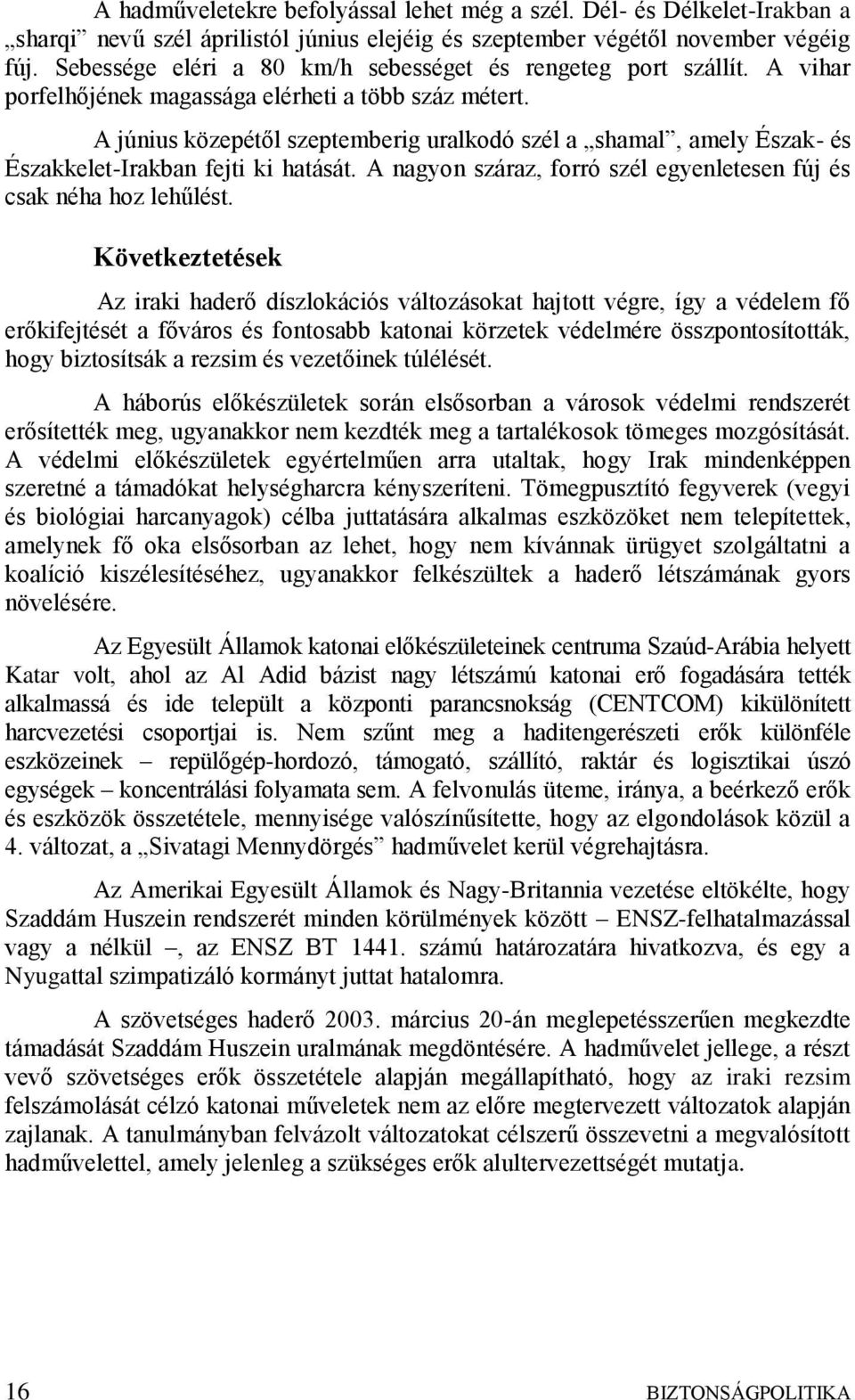 A június közepétől szeptemberig uralkodó szél a shamal, amely Észak- és Északkelet-Irakban fejti ki hatását. A nagyon száraz, forró szél egyenletesen fúj és csak néha hoz lehűlést.