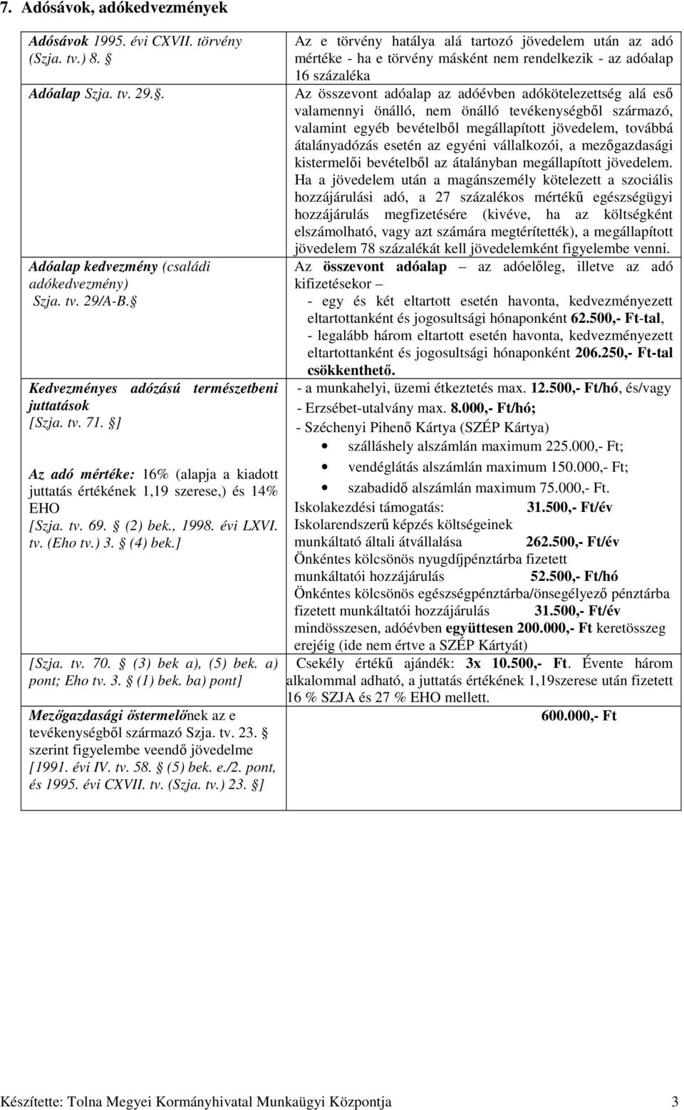 ) 3. (4) bek.] [Szja. tv. 70. (3) bek a), (5) bek. a) pont; Eho tv. 3. (1) bek. ba) pont] Mezőgazdasági őstermelőnek az e tevékenységből származó Szja. tv. 23.