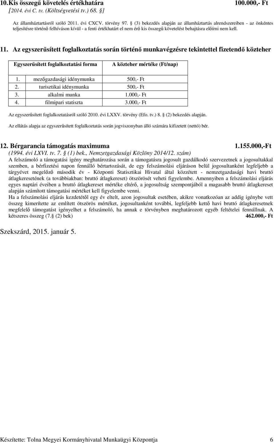 Az egyszerűsített foglalkoztatás során történő munkavégzésre tekintettel fizetendő közteher Egyszerűsített foglalkoztatási forma A közteher mértéke (Ft/nap) 1. mezőgazdasági idénymunka 500,- Ft 2.