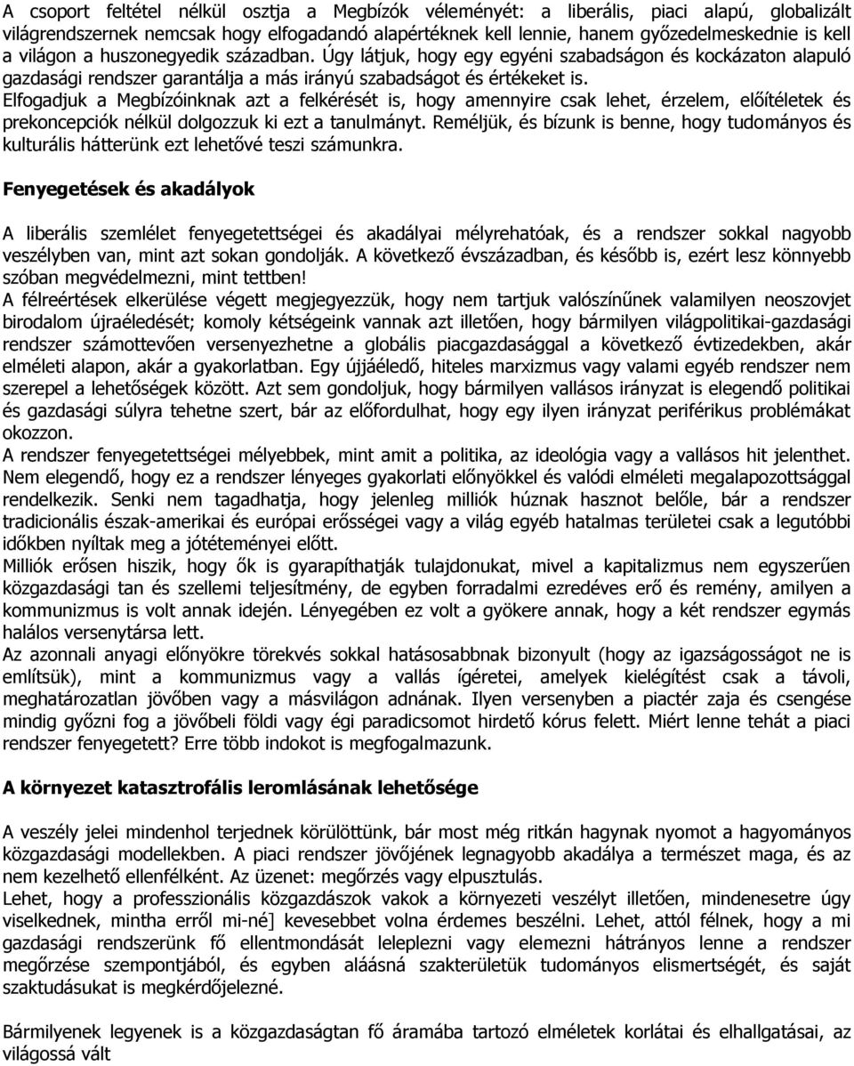 Elfogadjuk a Megbízóinknak azt a felkérését is, hogy amennyire csak lehet, érzelem, előítéletek és prekoncepciók nélkül dolgozzuk ki ezt a tanulmányt.