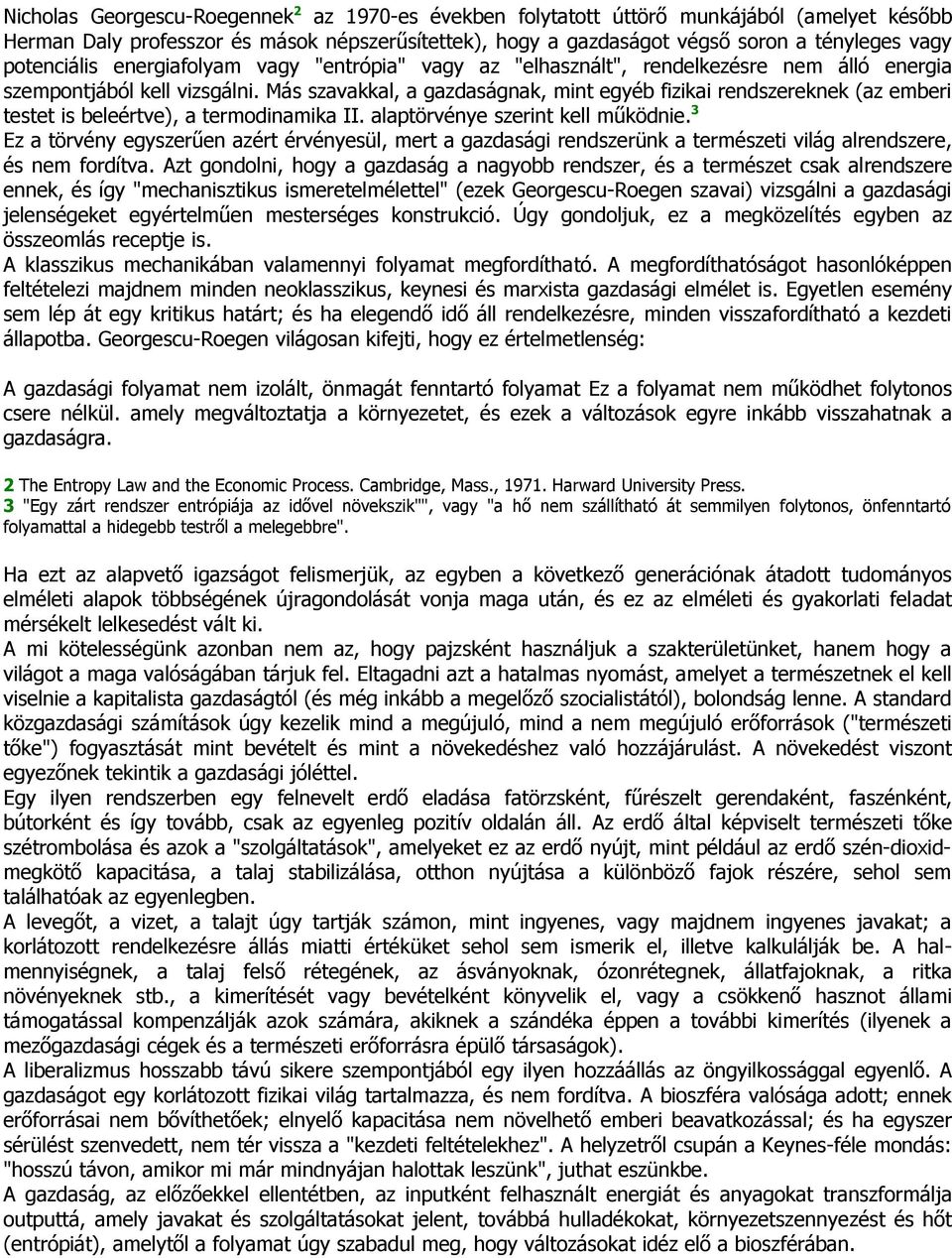 Más szavakkal, a gazdaságnak, mint egyéb fizikai rendszereknek (az emberi testet is beleértve), a termodinamika II. alaptörvénye szerint kell működnie.