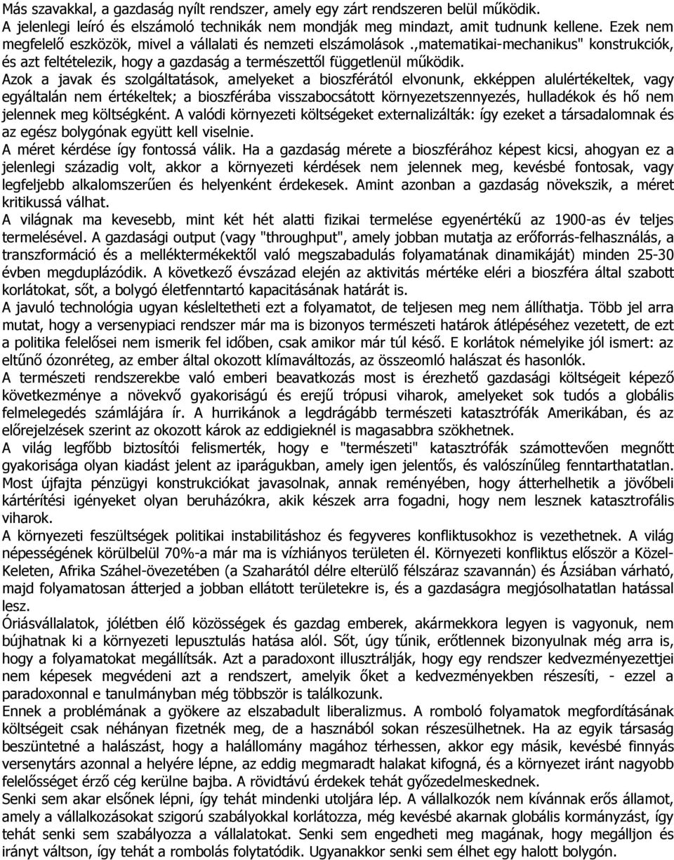 Azok a javak és szolgáltatások, amelyeket a bioszférától elvonunk, ekképpen alulértékeltek, vagy egyáltalán nem értékeltek; a bioszférába visszabocsátott környezetszennyezés, hulladékok és hő nem